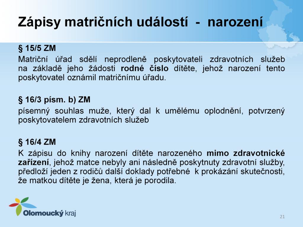 V 15 se doplňuje odstavec 5, ve kterém matriční úřad sdělí neprodleně poskytovateli zdravotních služeb na základě jeho žádosti rodné číslo dítěte, jehož narození tento poskytovatel oznámil matričnímu