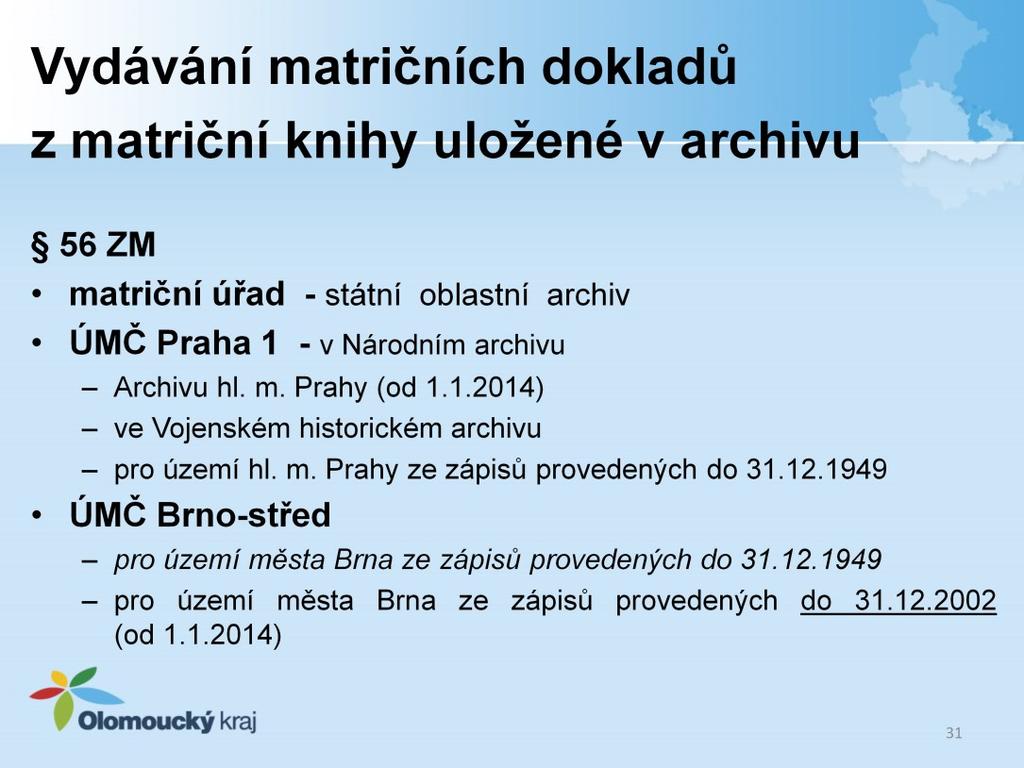 Matriční doklad, který má být vydán ze zápisu v matriční knize, uložené ve státním oblastním archivu, vystaví matriční úřad, v jehož správním obvodu k narození, uzavření manželství, nebo úmrtí došlo.