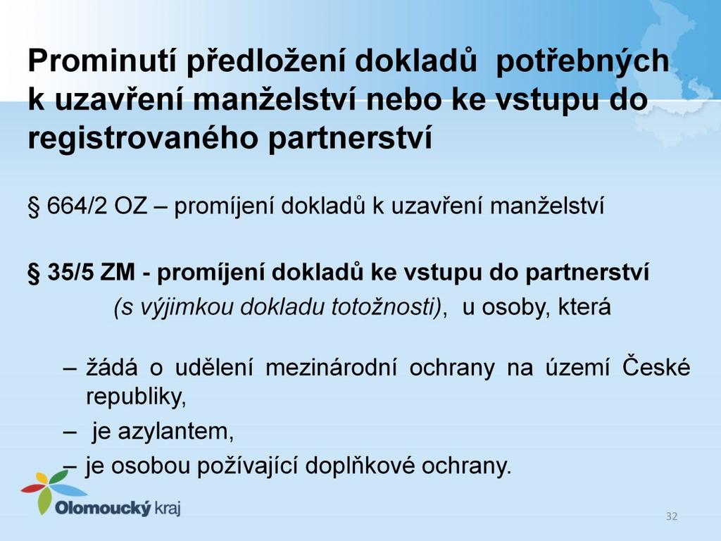 O provedení sňatečného obřadu snoubenci požádají orgán veřejné moci, v jehož správním obvodu má být manželství uzavřeno, a předloží doklady osvědčující jejich totožnost a způsobilost k uzavření