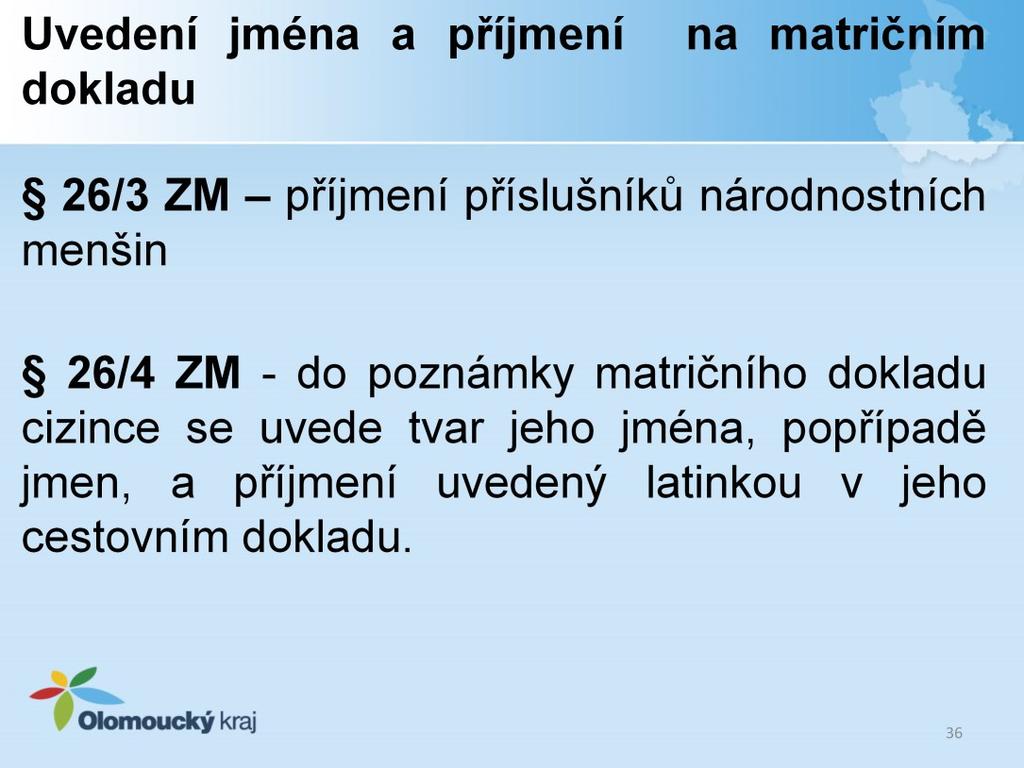 Na žádost občana, který je příslušníkem národnostní menšiny, jehož jméno, popřípadě jména, a nově i příjmení jsou v matriční knize zapsána v českém nebo v jiném než českém jazyce, uvede se jeho