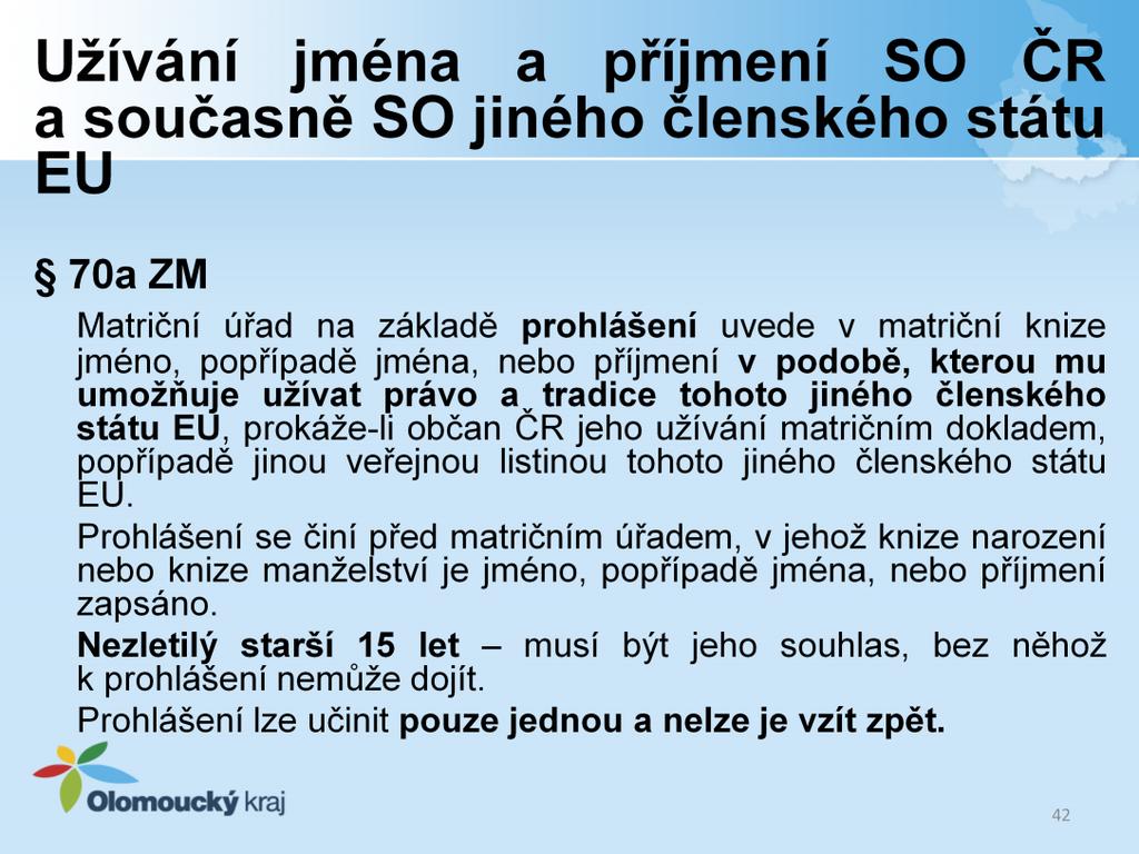 Matriční úřad na základě prohlášení občana, který je současně státním občanem jiného členského státu Evropské unie, uvede v matriční knize jméno, popřípadě jména, nebo příjmení občana v podobě,