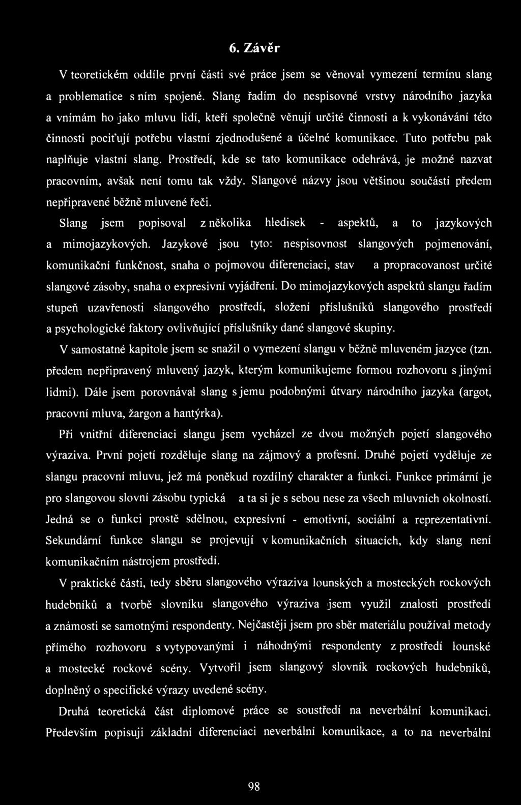 komunikace. Tuto potřebu pak naplňuje vlastní slang. Prostředí, kde se tato komunikace odehrává, je možné nazvat pracovním, avšak není tomu tak vždy.