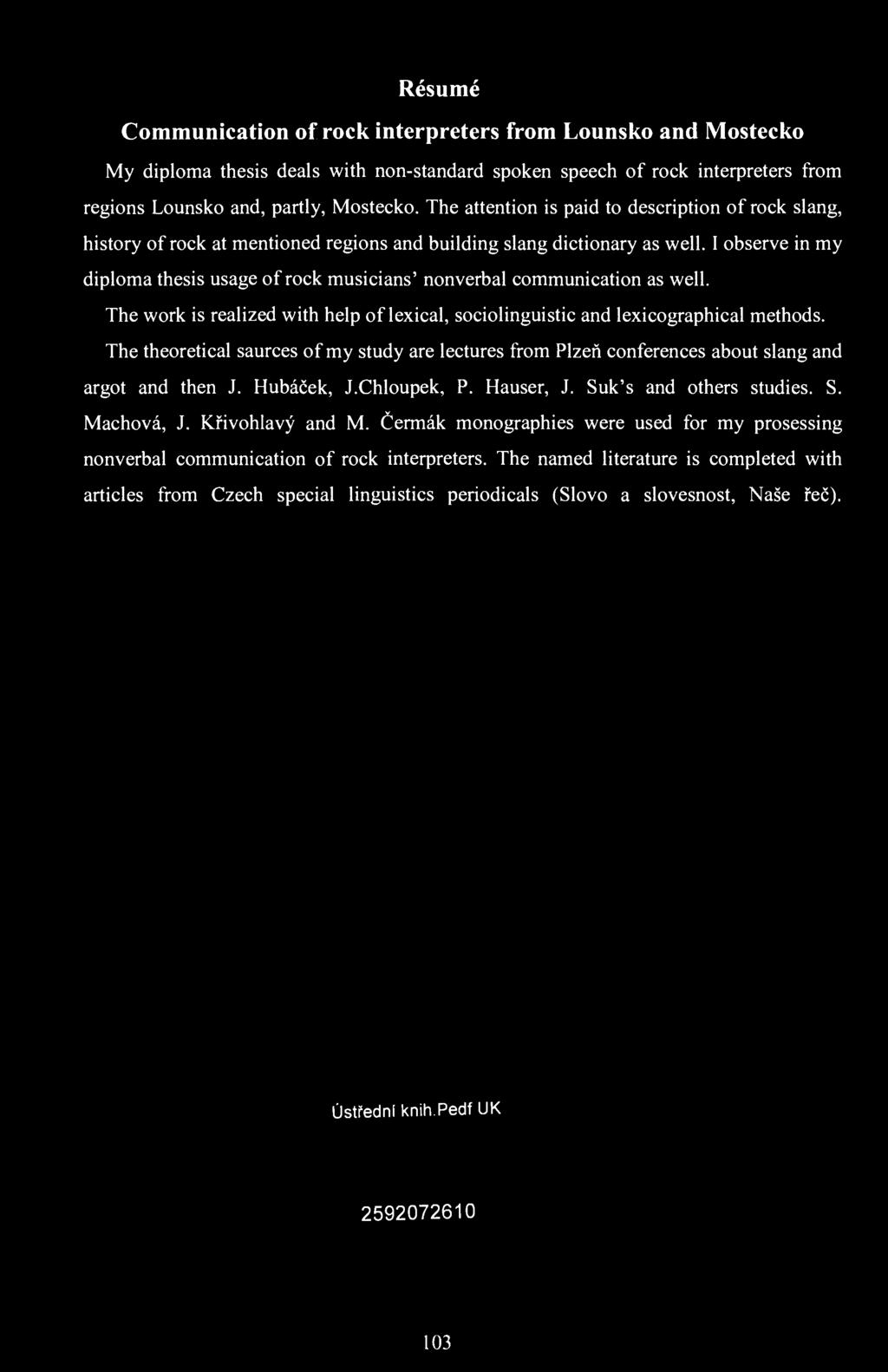 I observe in my diploma thesis usage of rock musicians' nonverbal communication as well. The work is realized with help of lexical, sociolinguistic and lexicographical methods.