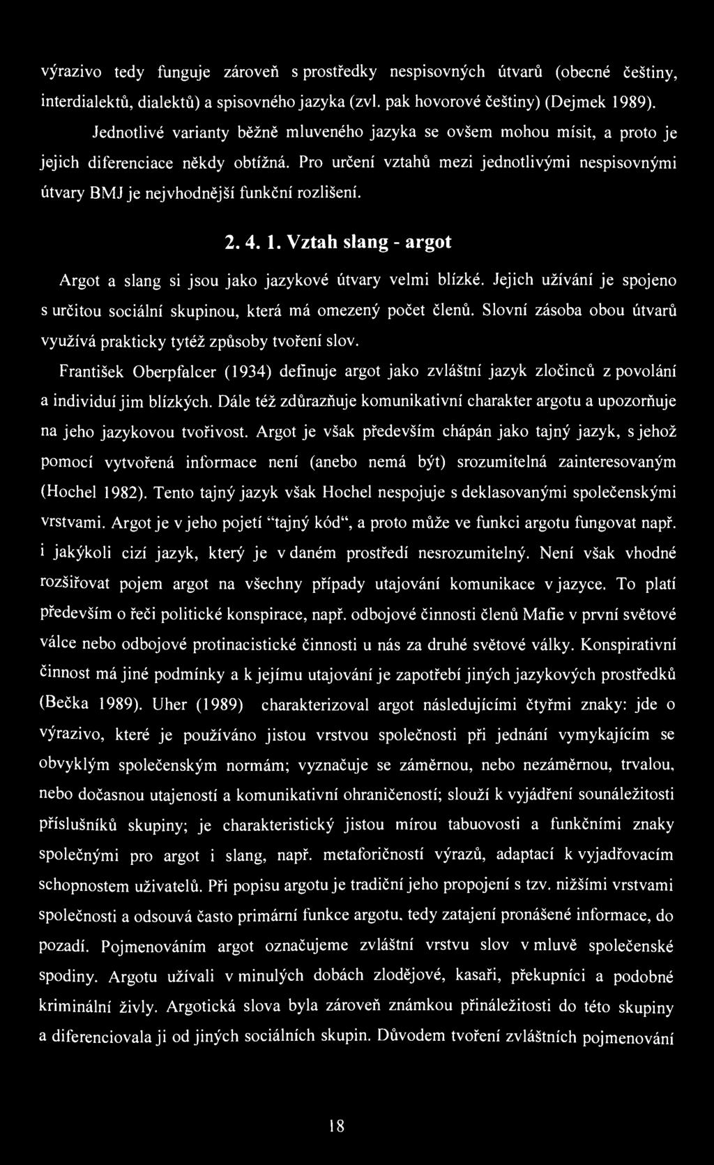 výrazivo tedy funguje zároveň s prostředky nespisovných útvarů (obecné češtiny, interdialektů, dialektů) a spisovného jazyka (zvi. pak hovorové češtiny) (Dejmek 1989).