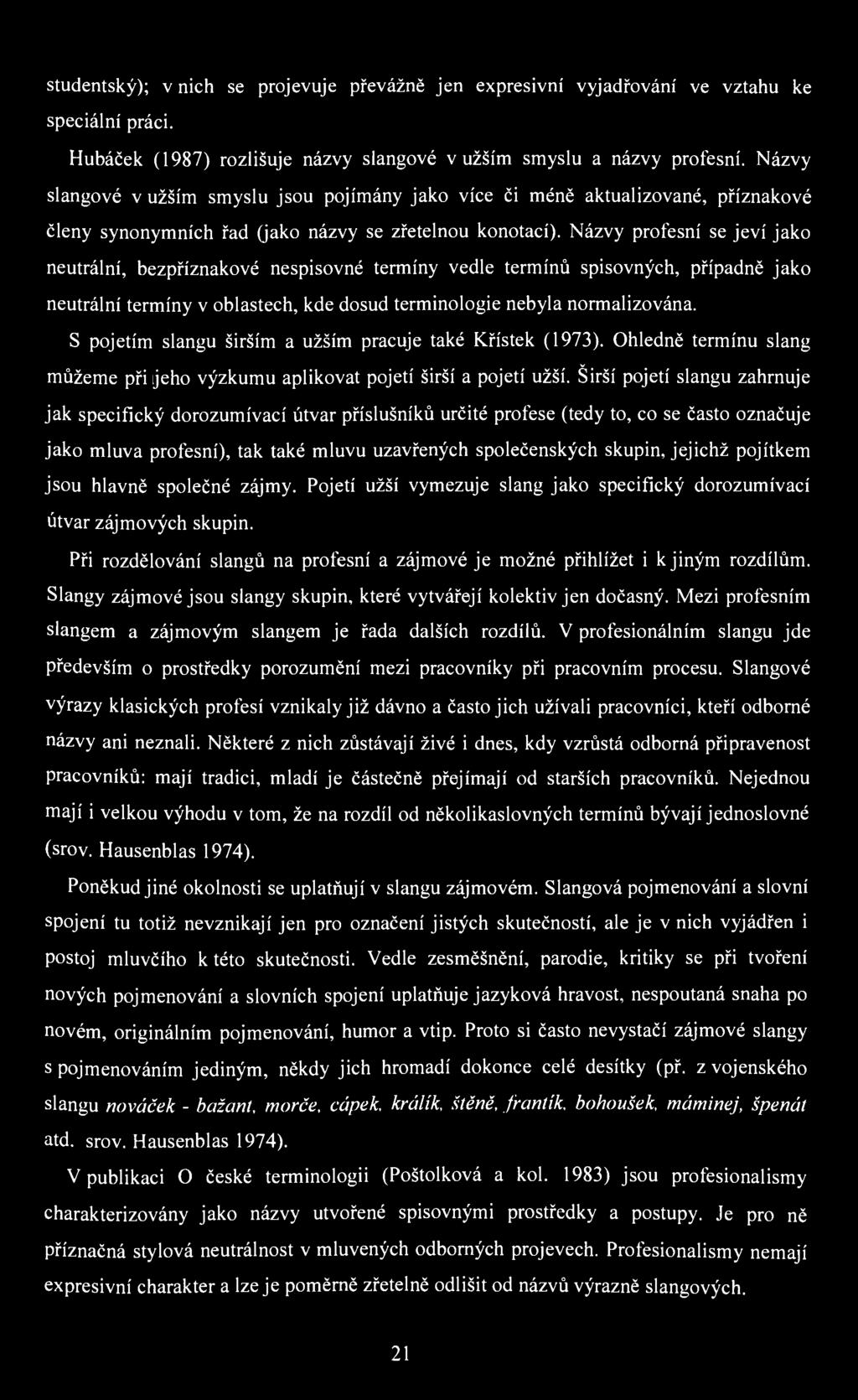 studentský); v nich se projevuje převážně jen expresivní vyjadřování ve vztahu ke speciální práci. Hubáček (1987) rozlišuje názvy slangové v užším smyslu a názvy profesní.