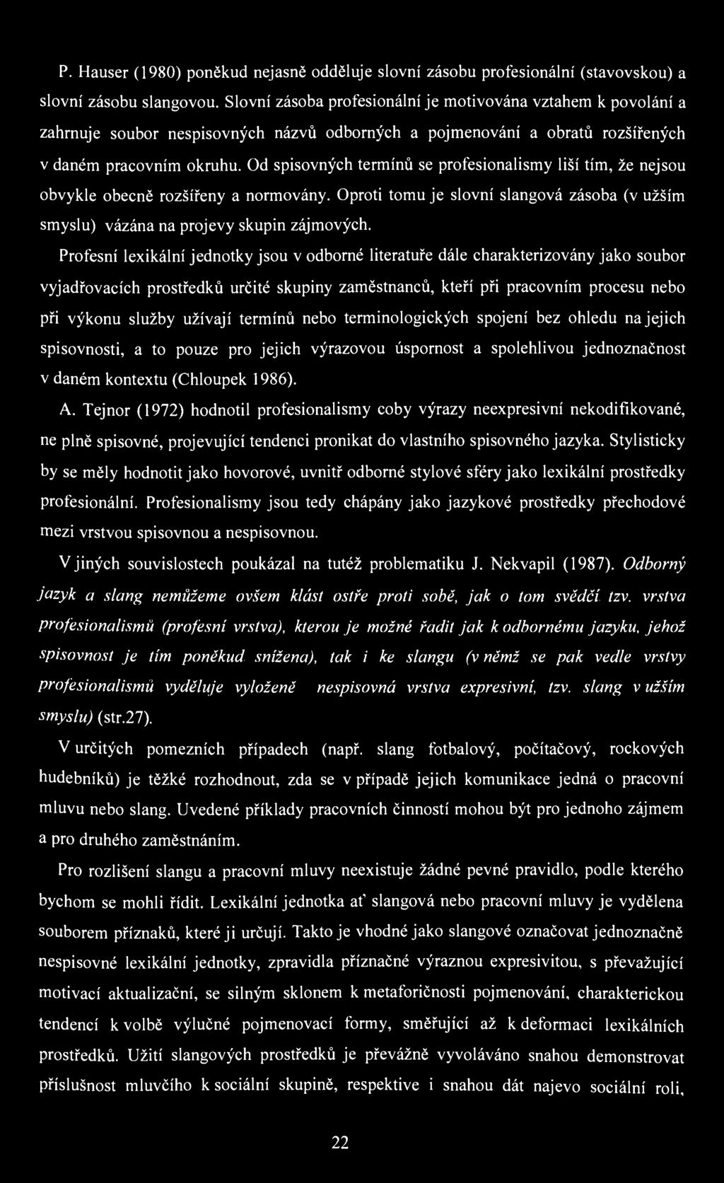 P. Hauser (1980) poněkud nejasně odděluje slovní zásobu profesionální (stavovskou) a slovní zásobu slangovou.