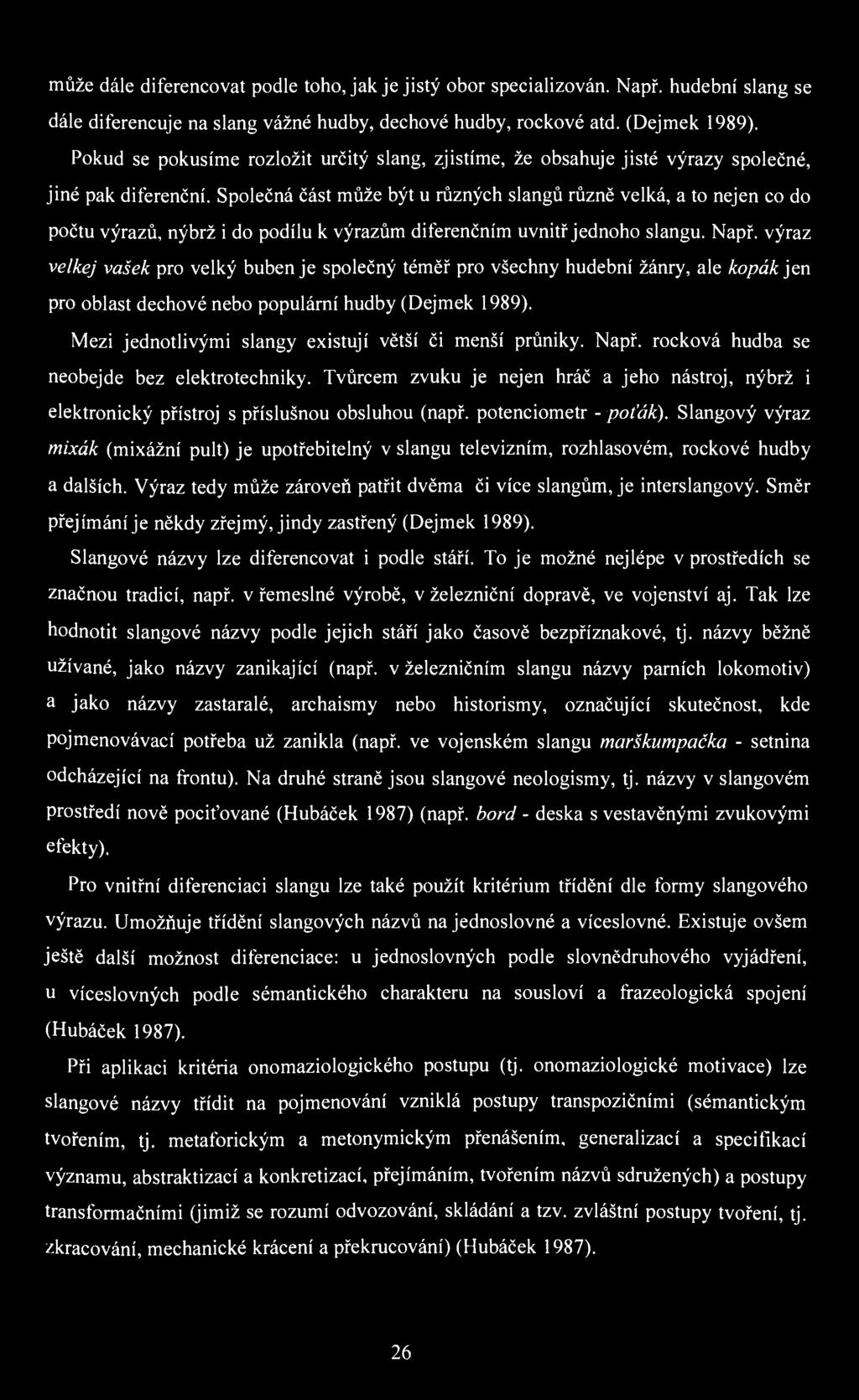 může dále diferencovat podle toho, jak je jistý obor specializován. Např. hudební slang se dále diferencuje na slang vážné hudby, dechové hudby, rockové atd. (Dejmek 1989).