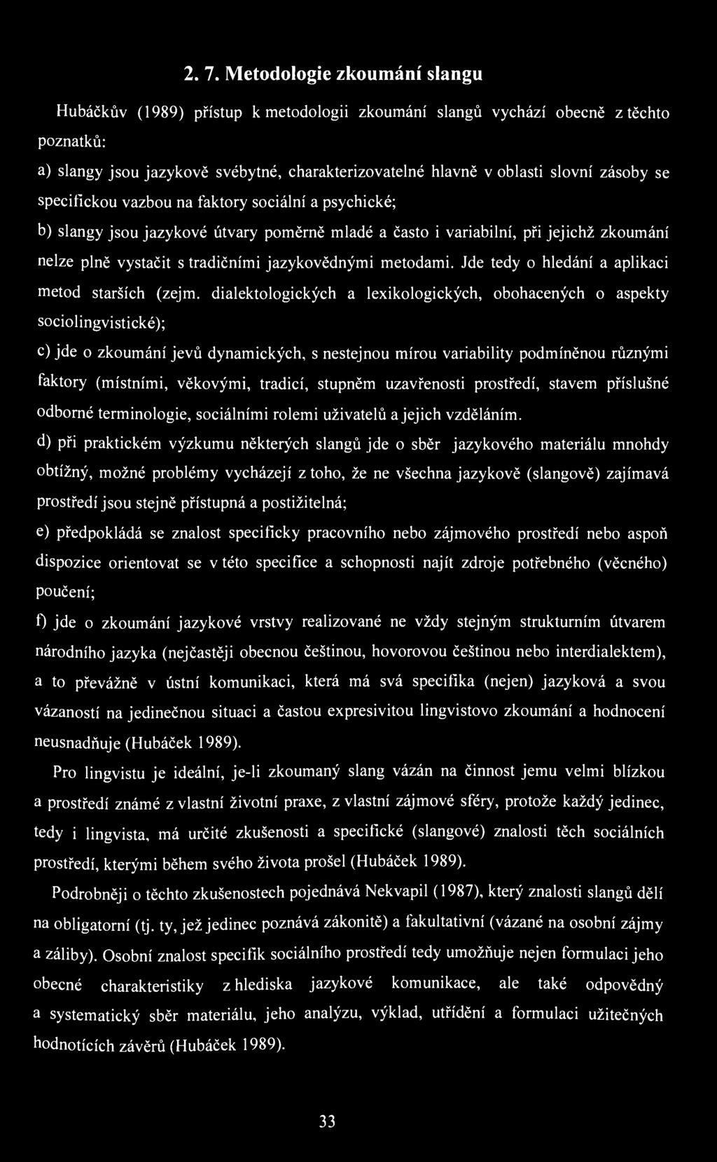 2. 7. Metodologie zkoumání slangu Hubáčkův (1989) přístup k metodologii zkoumání slangů vychází obecně z těchto poznatků: a) slangy jsou jazykově svébytné, charakterizovatelné hlavně v oblasti slovní