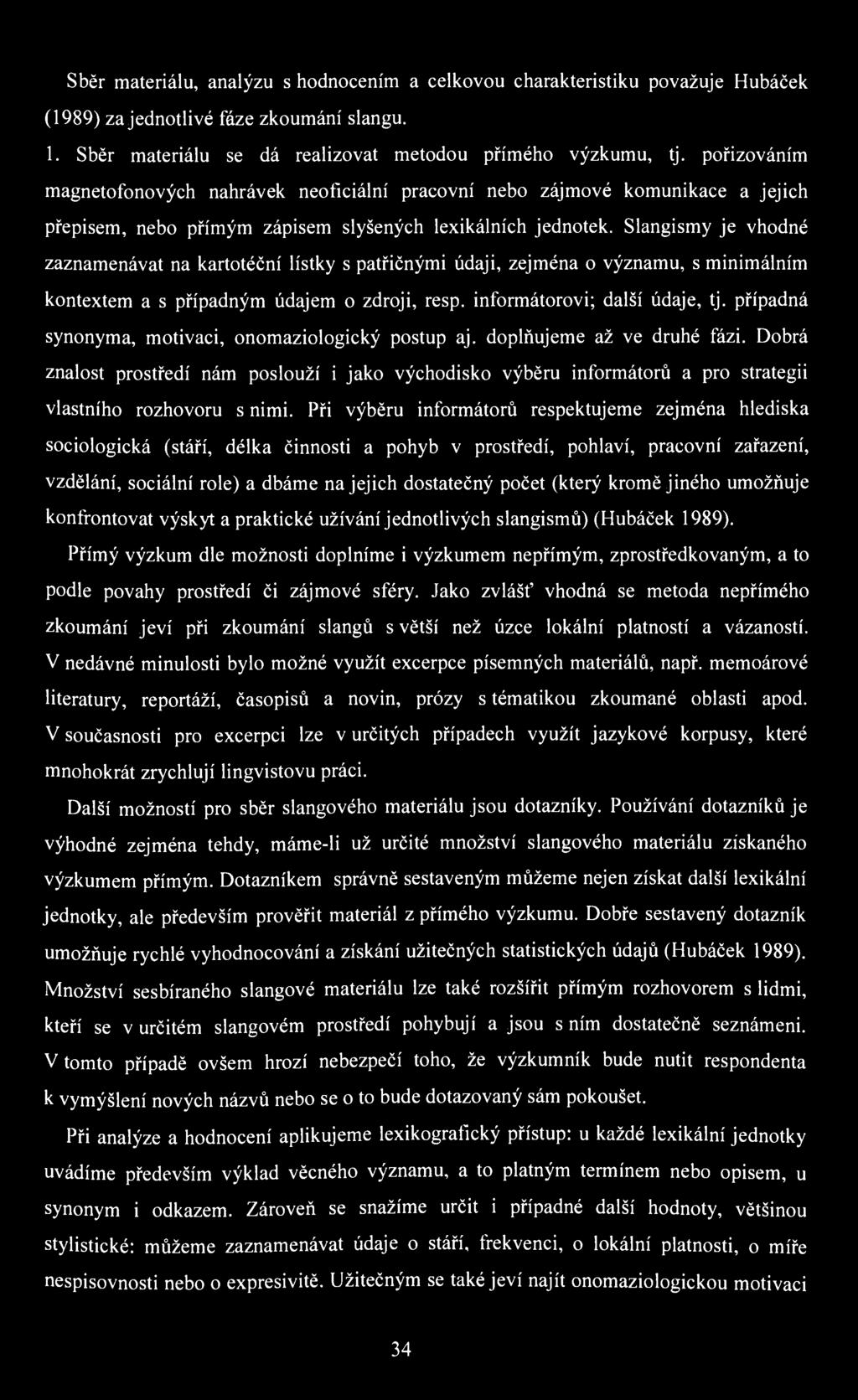 Sběr materiálu, analýzu s hodnocením a celkovou charakteristiku považuje Hubáček (1989) za jednotlivé fáze zkoumání slangu. 1. Sběr materiálu se dá realizovat metodou přímého výzkumu, tj.