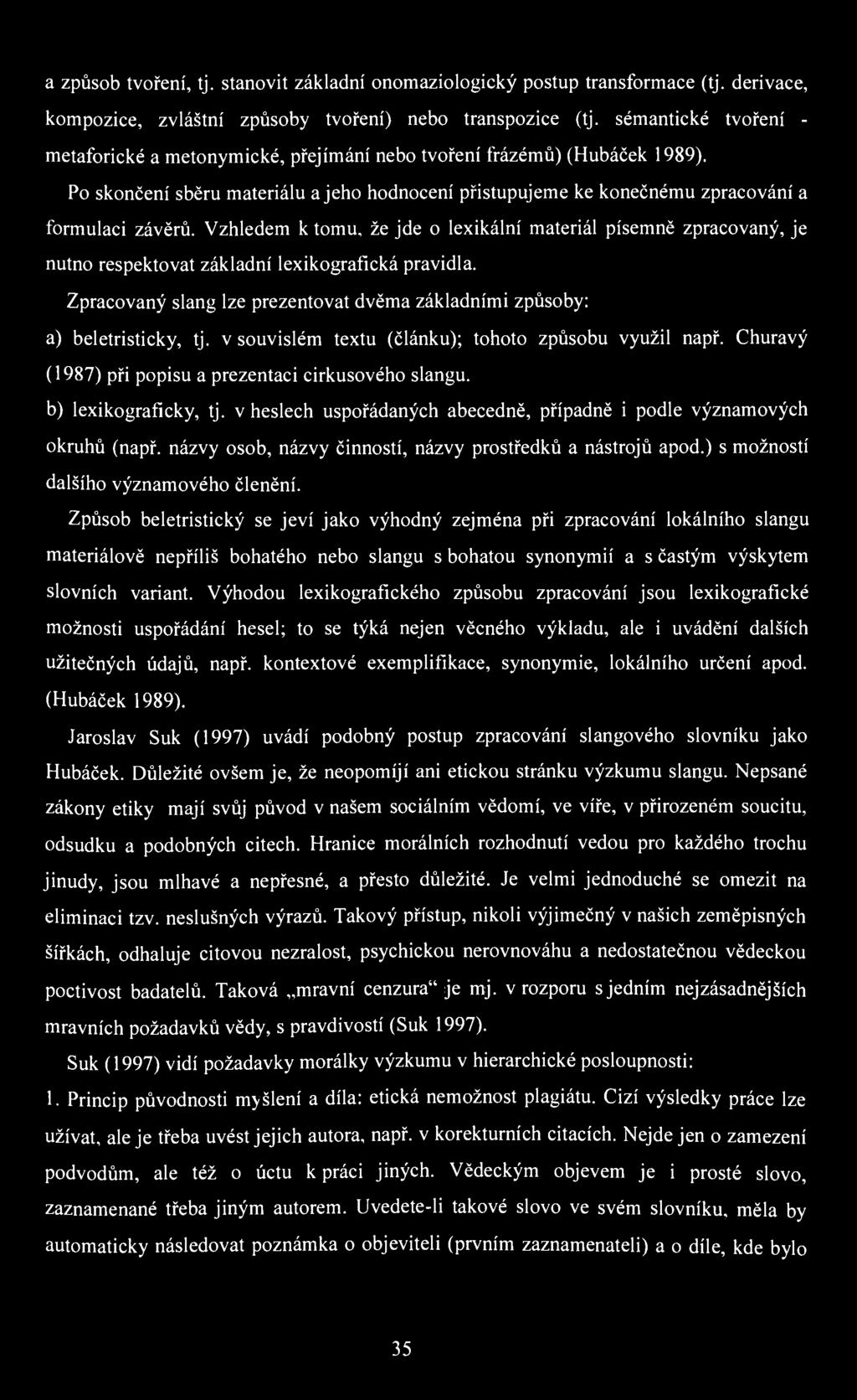 a způsob tvoření, tj. stanovit základní onomaziologieký postup transformace (tj. derivace, kompozice, zvláštní způsoby tvoření) nebo transpozice (tj.