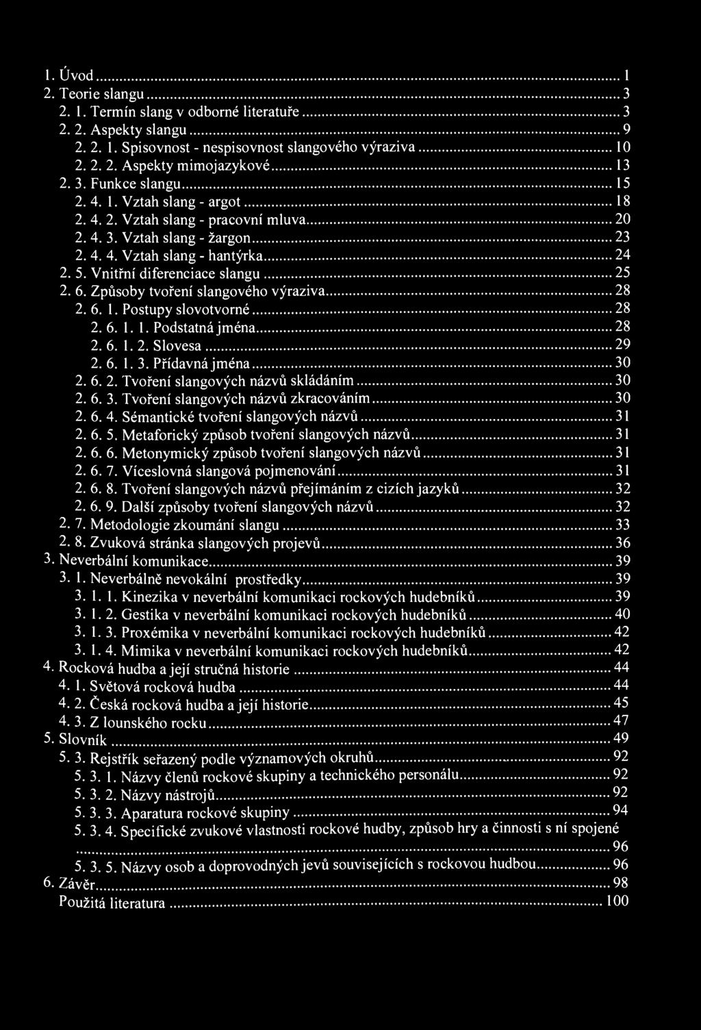 1. Úvod 1 2. Teorie slangu 3 2. 1. Termín slang v odborné literatuře 3 2.2. Aspekty slangu 9 2. 2. 1. Spisovnost - nespisovnost slangového výraziva 10 2. 2. 2. Aspekty mimojazykové 13 2. 3. Funkce slangu 15 2.