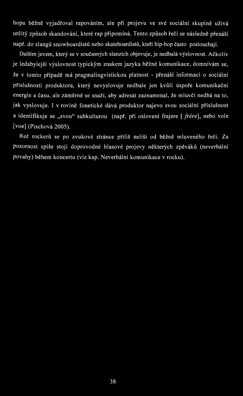 hopu běžně vyjadřoval rapováním, ale při projevu ve své sociální skupině užívá určitý způsob skandování, které rap připomíná. Tento způsob řeči se následně přenáší např.