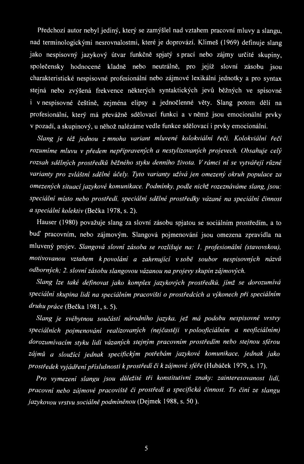 Předchozí autor nebyl jediný, který se zamýšlel nad vztahem pracovní mluvy a slangu, nad terminologickými nesrovnalostmi, které je doprovází.