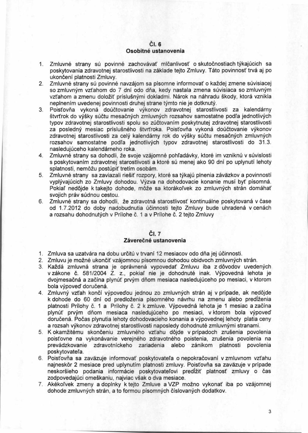 Č l. 6 Osobitné ustanovenia 1. Zmluvné strany sú povinné zachovávat' mi čanlivos ť o skuto čnostiach týkajúcich sa poskytovania zdravotnej starostlivosti na základe tejto Zmluvy.