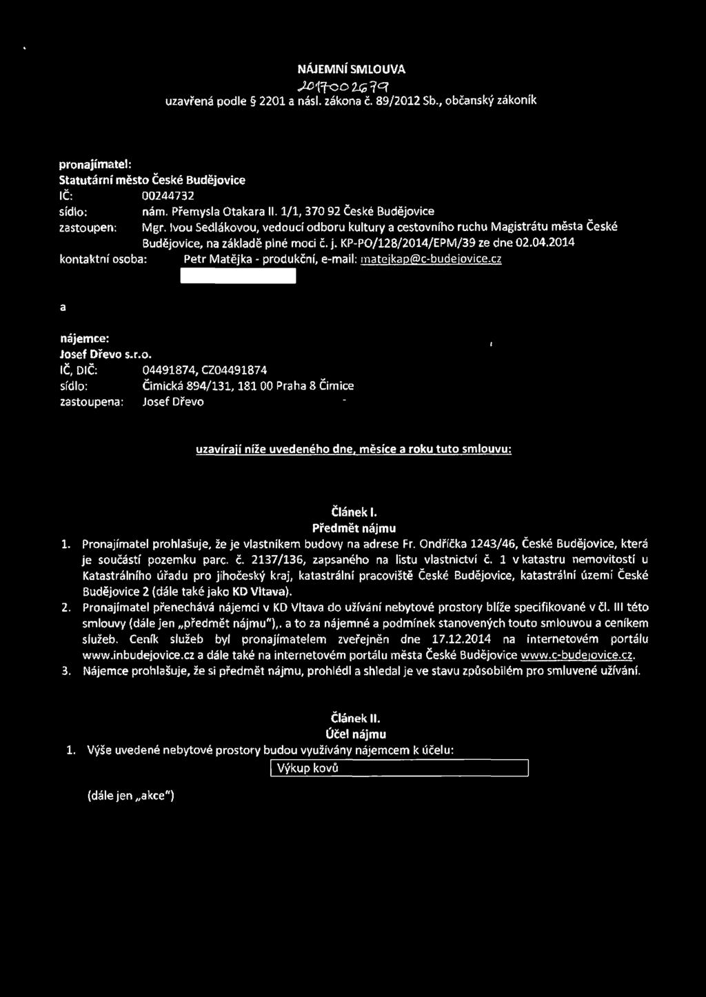 04.2014 kontaktní osoba: Petr Matějka - produkční, e-mail: mateikap(ac-budeiovice.cz a nájemce: Josef Dřevo s.r.o. IČ, DIČ: 04491874, CZ04491874 sídlo: Čimická 894/131,181 00 Praha 8 Čimice zastoupena: Josef Dřevo uzavírají níže uvedeného dne, měsíce a roku tuto smlouvu: 2.