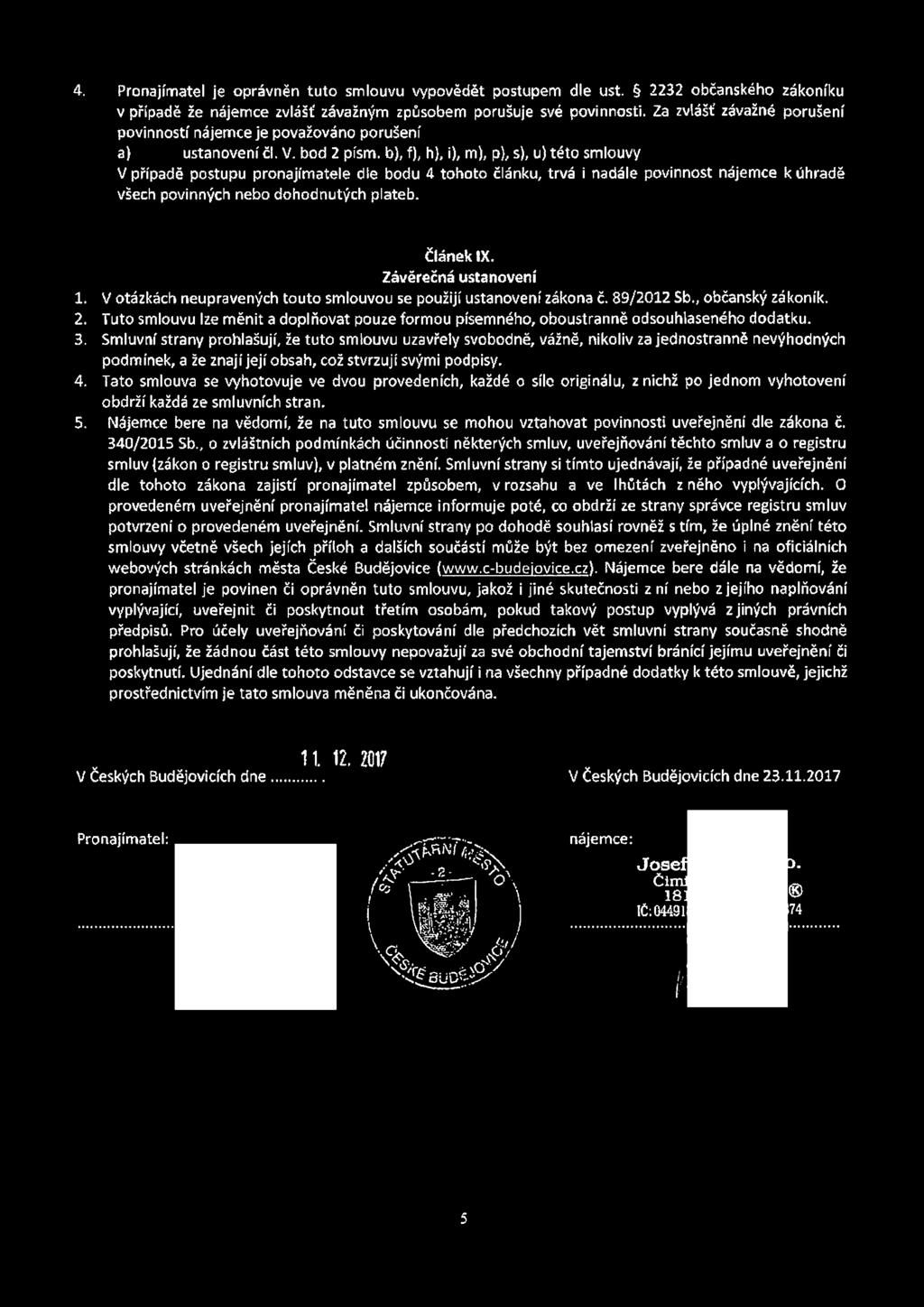 bod 2 písm, b), f), h), i), m), p), s), u) této smlouvy V případě postupu pronajímatele dle bodu 4 tohoto článku, trvá i nadále povinnost nájemce k úhradě všech povinných nebo dohodnutých plateb. 1.