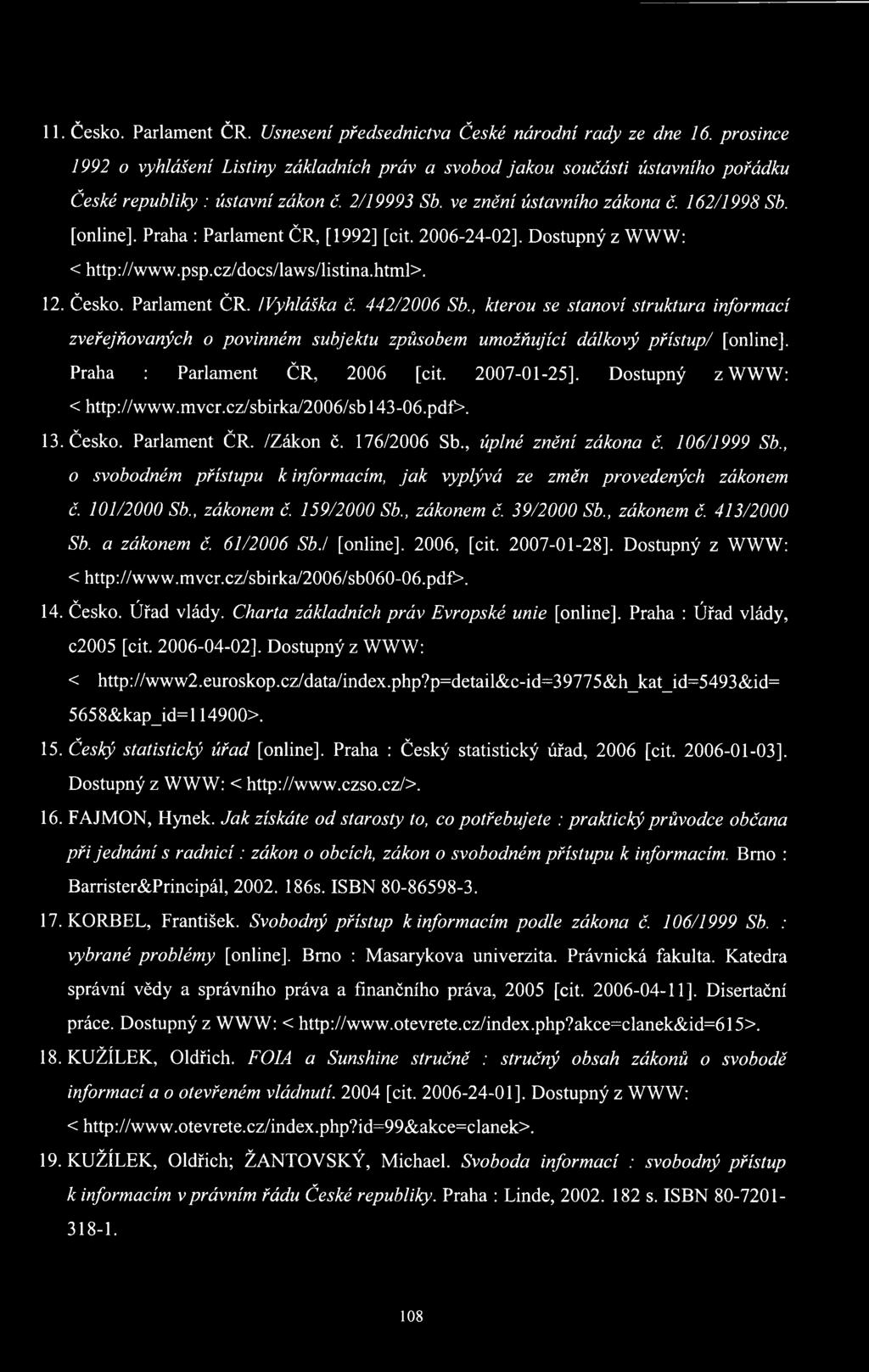 [online], Praha : Parlament ČR, [1992] [cit. 2006-24-02], Dostupný z WWW: < http://www.psp.cz/docs/laws/listina.html>. 12. Česko. Parlament ČR. / Vyhláška č. 442/2006 Sb.