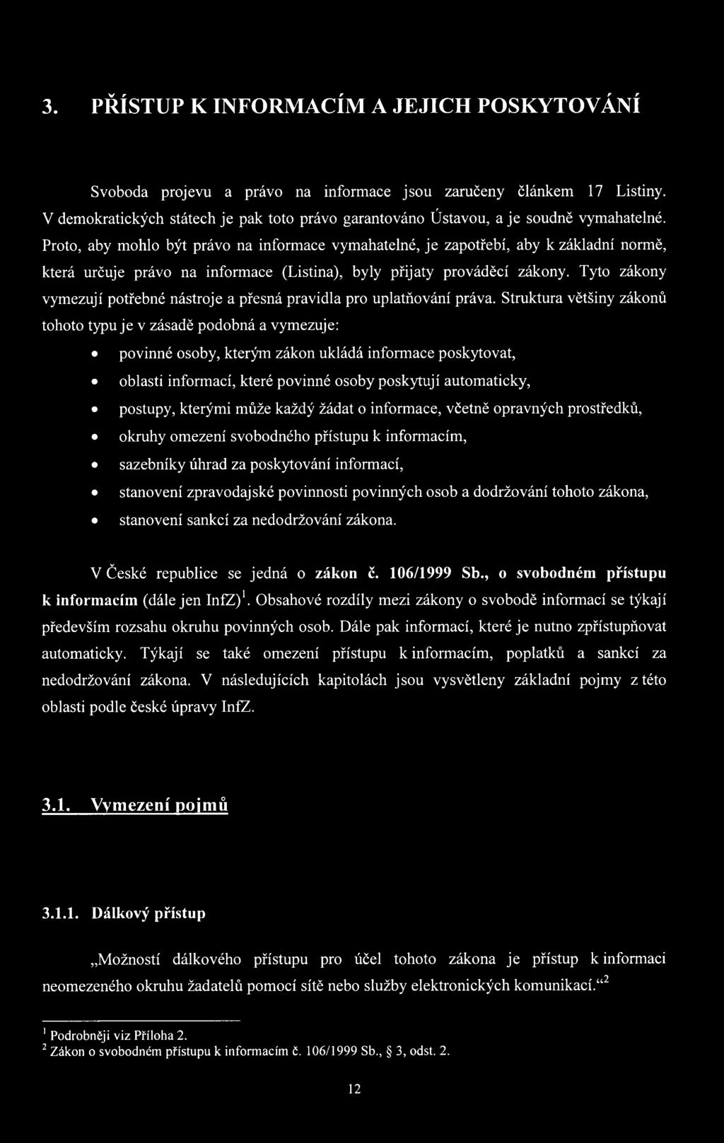 Proto, aby mohlo být právo na informace vymahatelné, je zapotřebí, aby k základní normě, která určuje právo na informace (Listina), byly přijaty prováděcí zákony.