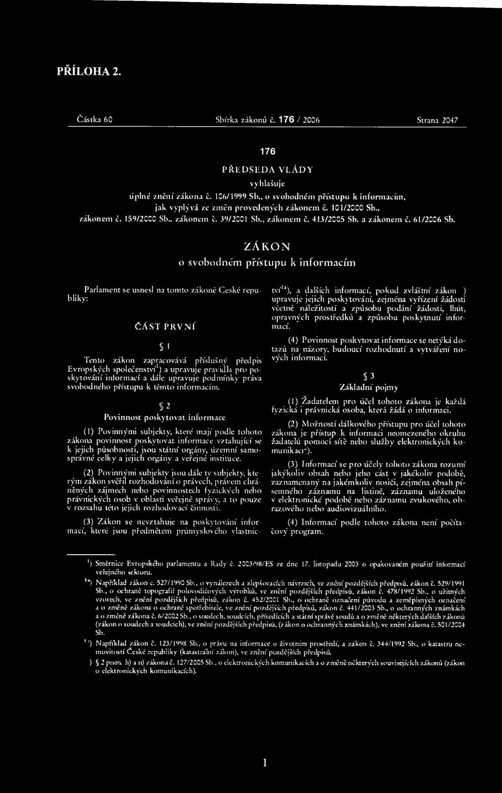 ZÁKON o svobodném přístupu k informacím Parlament se usnesl na tomto zákoně České republiky: Č Á S T P R V N Í I Tento zákon zapracovává příslušný předpis Evropských společenství1) a upravuje