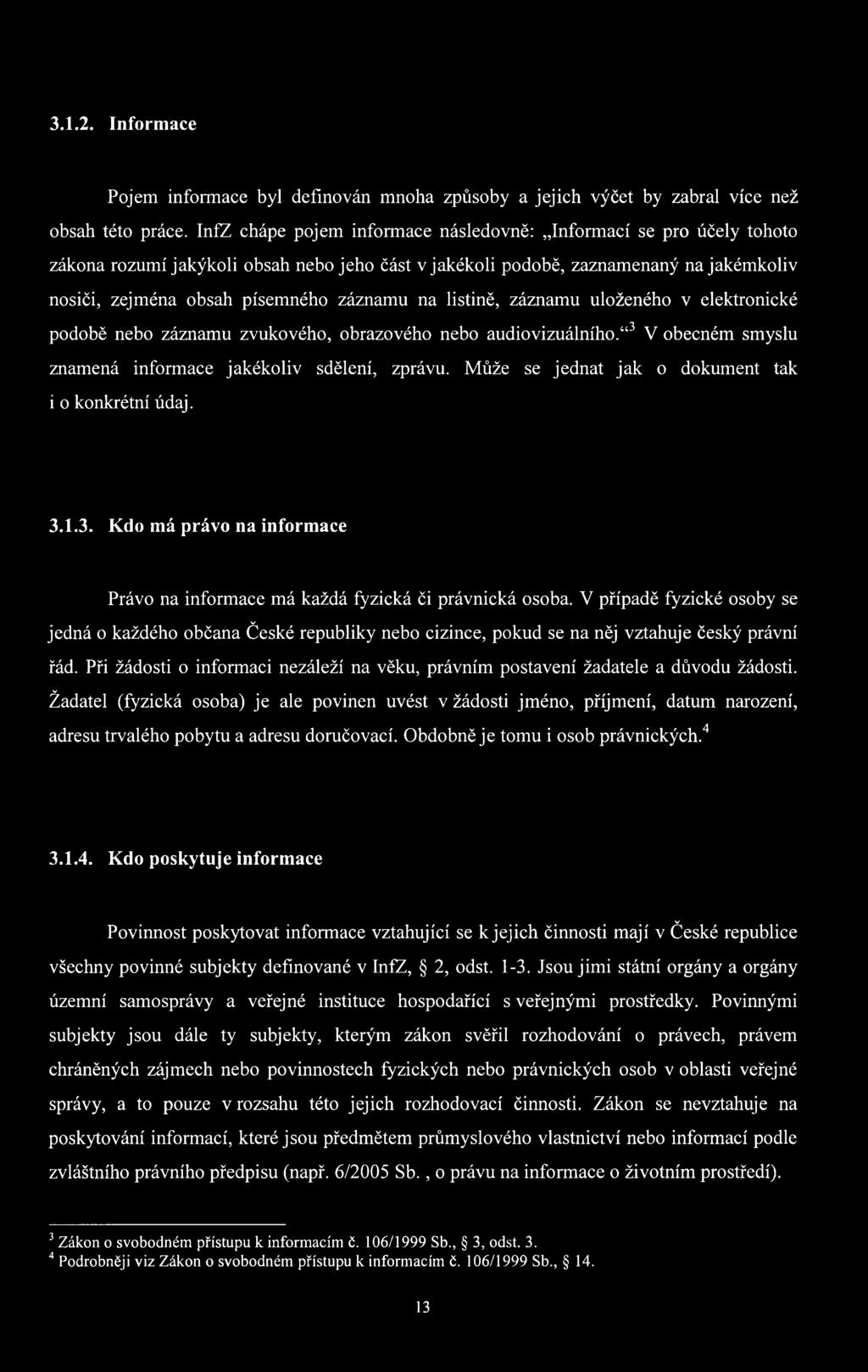 na listině, záznamu uloženého v elektronické podobě nebo záznamu zvukového, obrazového nebo audiovizuálního. 3 V obecném smyslu znamená informace jakékoliv sdělení, zprávu.