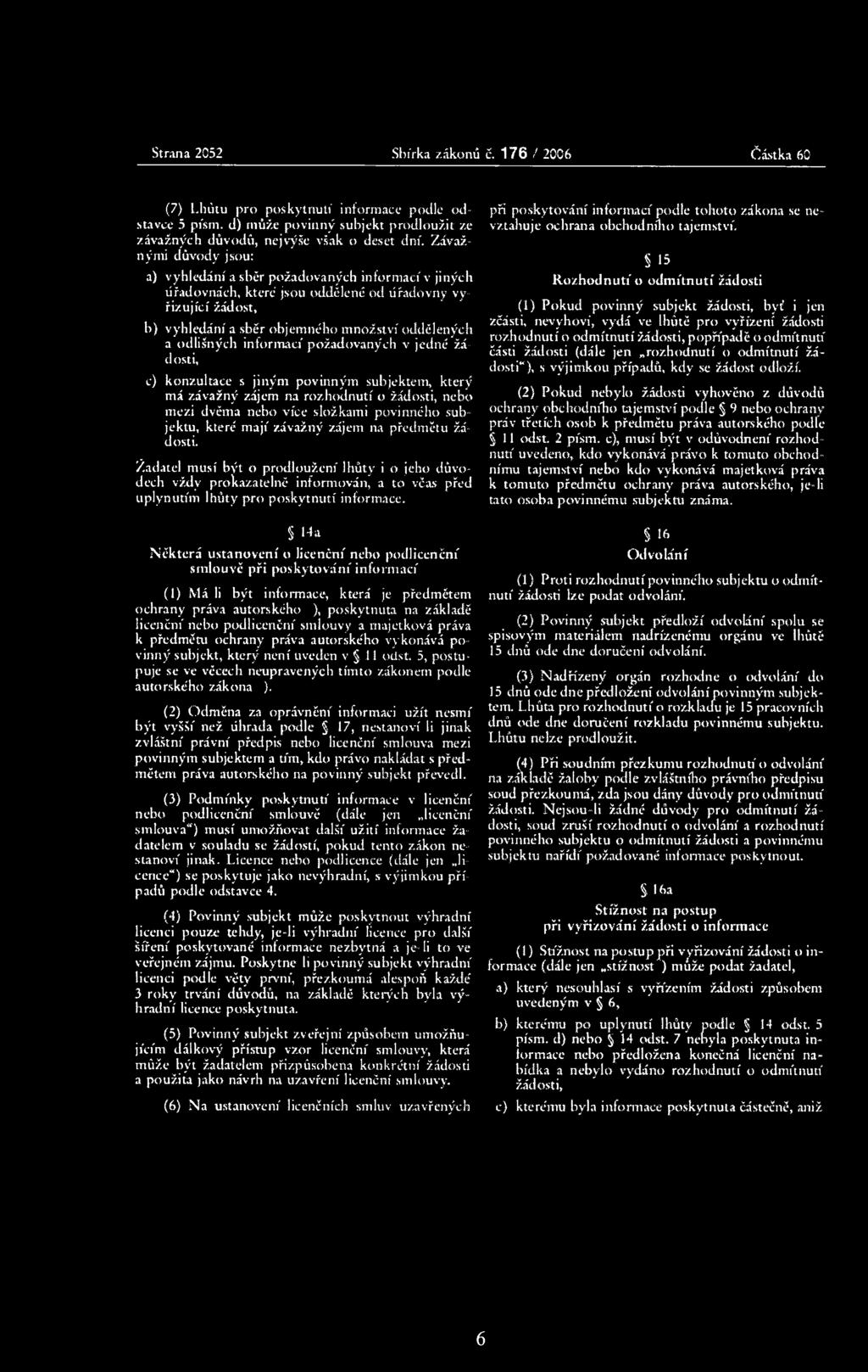 Závažnými důvody jsou: 13 R ozhodnutí o odm ítnutí žádosti a) vyhledání a sběr požadovaných informací v jiných úřadovnách, které jsou oddělené od úřadovny vyřizující žádost, b) vyhledání a sběr