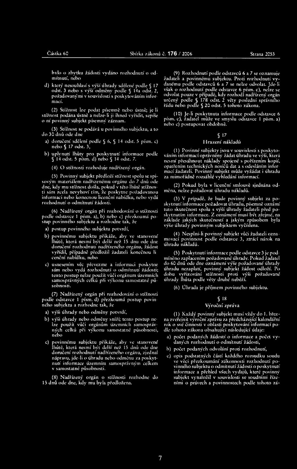 (2) Stížnost lze podat písemně nebo ústně; je li stížnost podána ústně a nelze*li ji ihned vyřídit, sepíše o ní povinný subjekt písemný záznam.