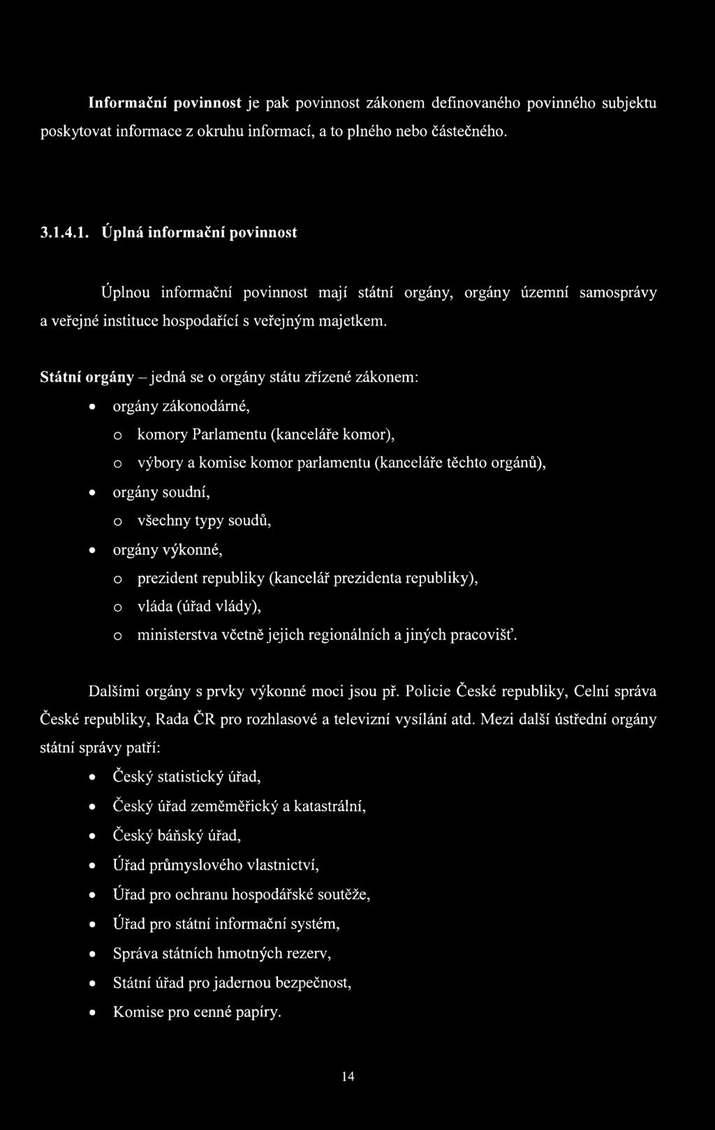 Státní orgány - jedná se o orgány státu zřízené zákonem: orgány zákonodárné, o komory Parlamentu (kanceláře komor), o výbory a komise komor parlamentu (kanceláře těchto orgánů), orgány soudní, o
