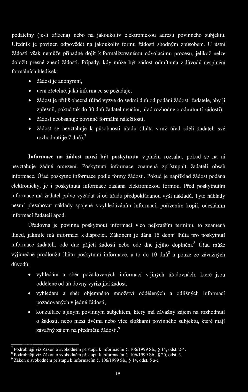 Případy, kdy může být žádost odmítnuta z důvodů nesplnění formálních hledisek: žádost je anonymní, není zřetelné, jaká informace se požaduje, žádost je příliš obecná (úřad vyzve do sedmi dnů od