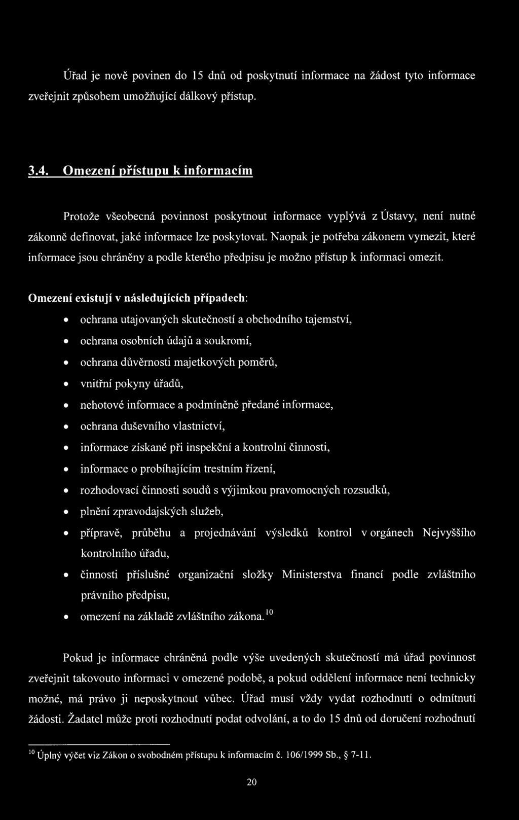 Naopak je potřeba zákonem vymezit, které informace jsou chráněny a podle kterého předpisuje možno přístup k informaci omezit.