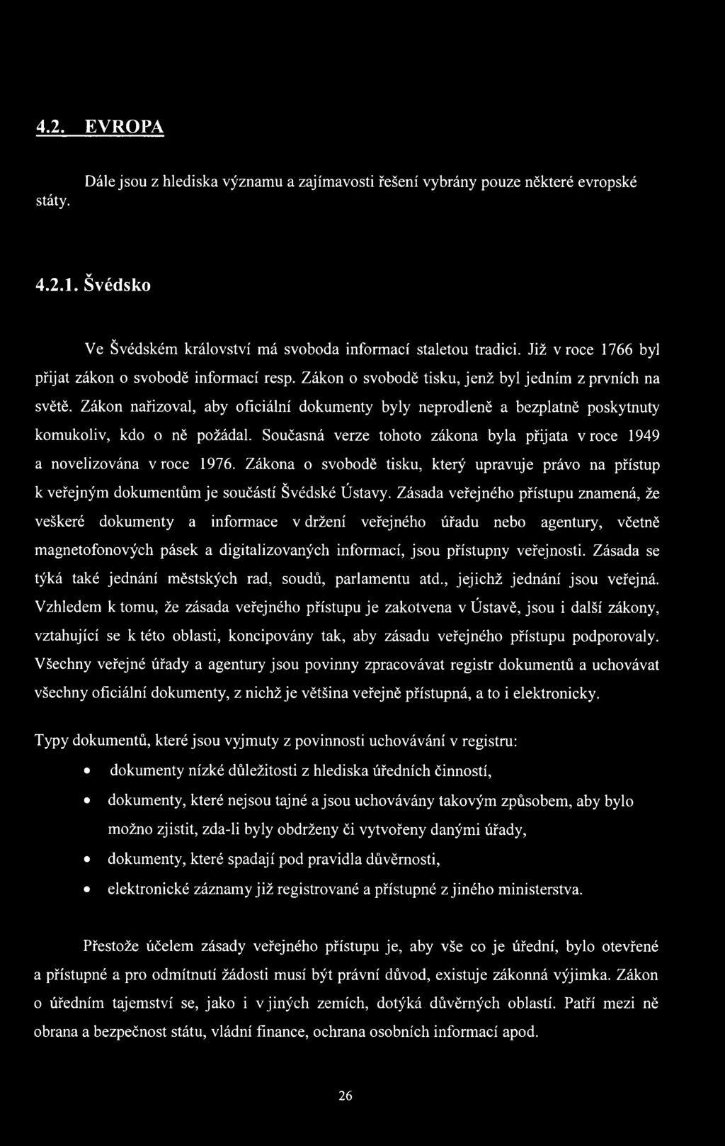Zákon nařizoval, aby oficiální dokumenty byly neprodleně a bezplatně poskytnuty komukoliv, kdo o ně požádal. Současná verze tohoto zákona byla přijata v roce 1949 a novelizována v roce 1976.