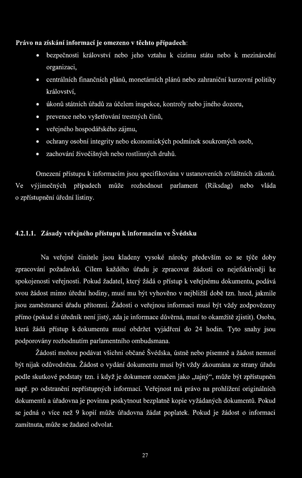 integrity nebo ekonomických podmínek soukromých osob, zachování živočišných nebo rostlinných druhů. Omezení přístupu k informacím jsou specifikována v ustanoveních zvláštních zákonů.