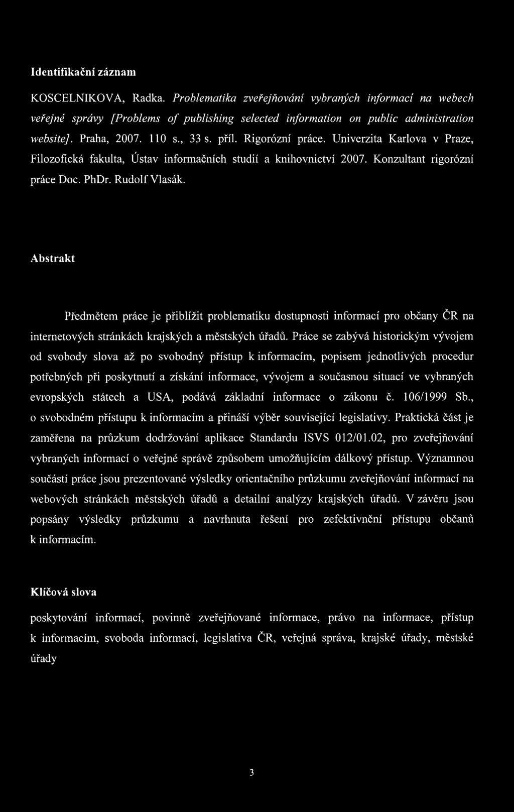 Abstrakt Předmětem práce je přiblížit problematiku dostupnosti informací pro občany ČR na internetových stránkách krajských a městských úřadů.