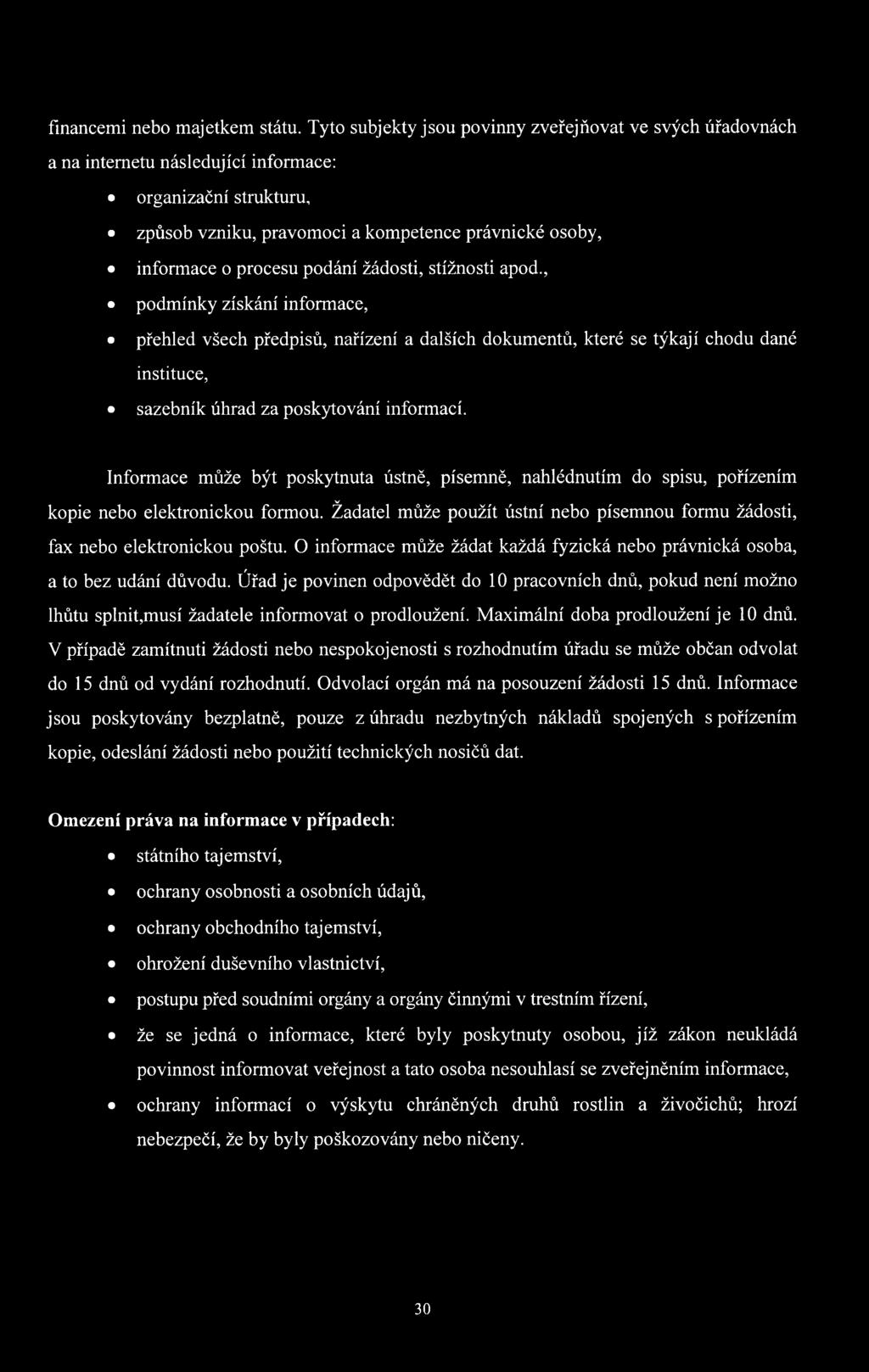 podání žádosti, stížnosti apod., podmínky získání informace, přehled všech předpisů, nařízení a dalších dokumentů, které se týkají chodu dané instituce, sazebník úhrad za poskytování informací.