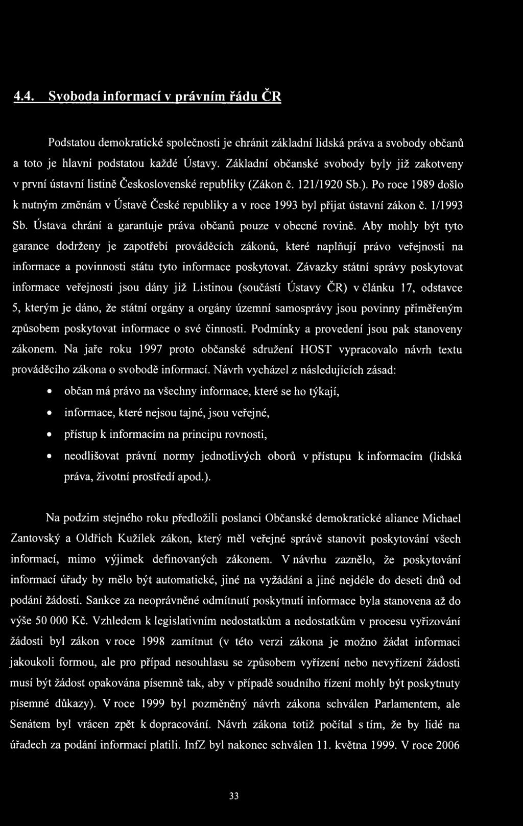 Po roce 1989 došlo k nutným změnám v Ústavě České republiky a v roce 1993 byl přijat ústavní zákon č. 1/1993 Sb. Ústava chrání a garantuje práva občanů pouze v obecné rovině.