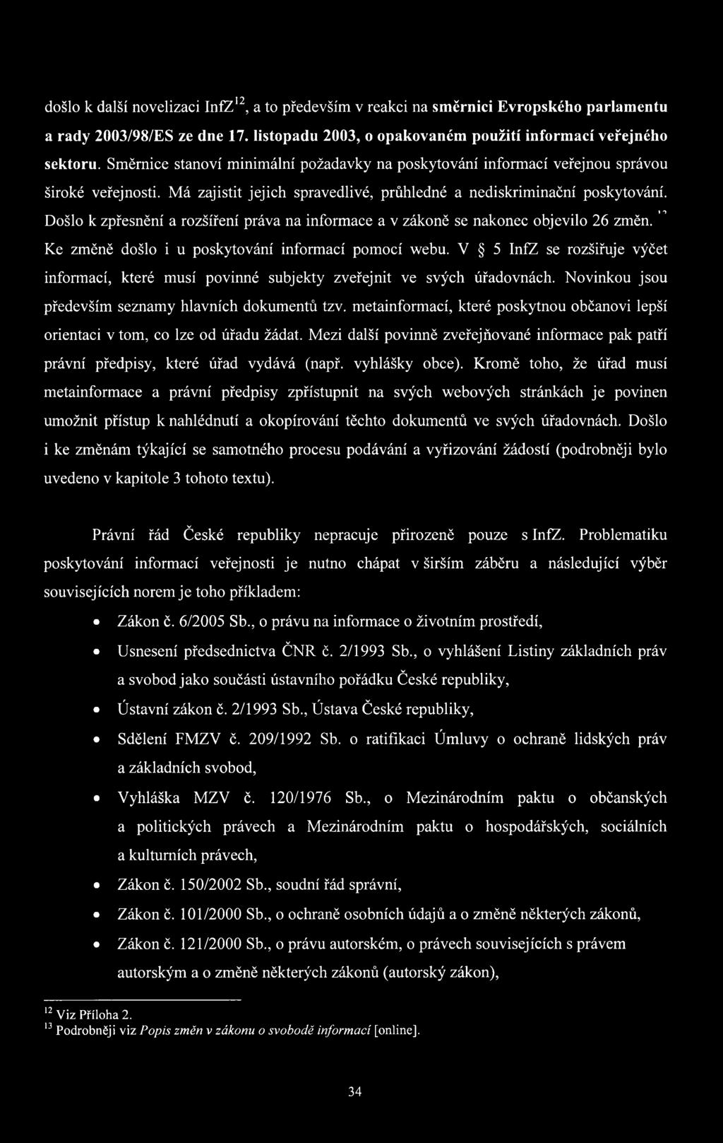 Došlo k zpřesnění a rozšíření práva na informace a v zákoně se nakonec objevilo 26 změn. Ke změně došlo i u poskytování informací pomocí webu.