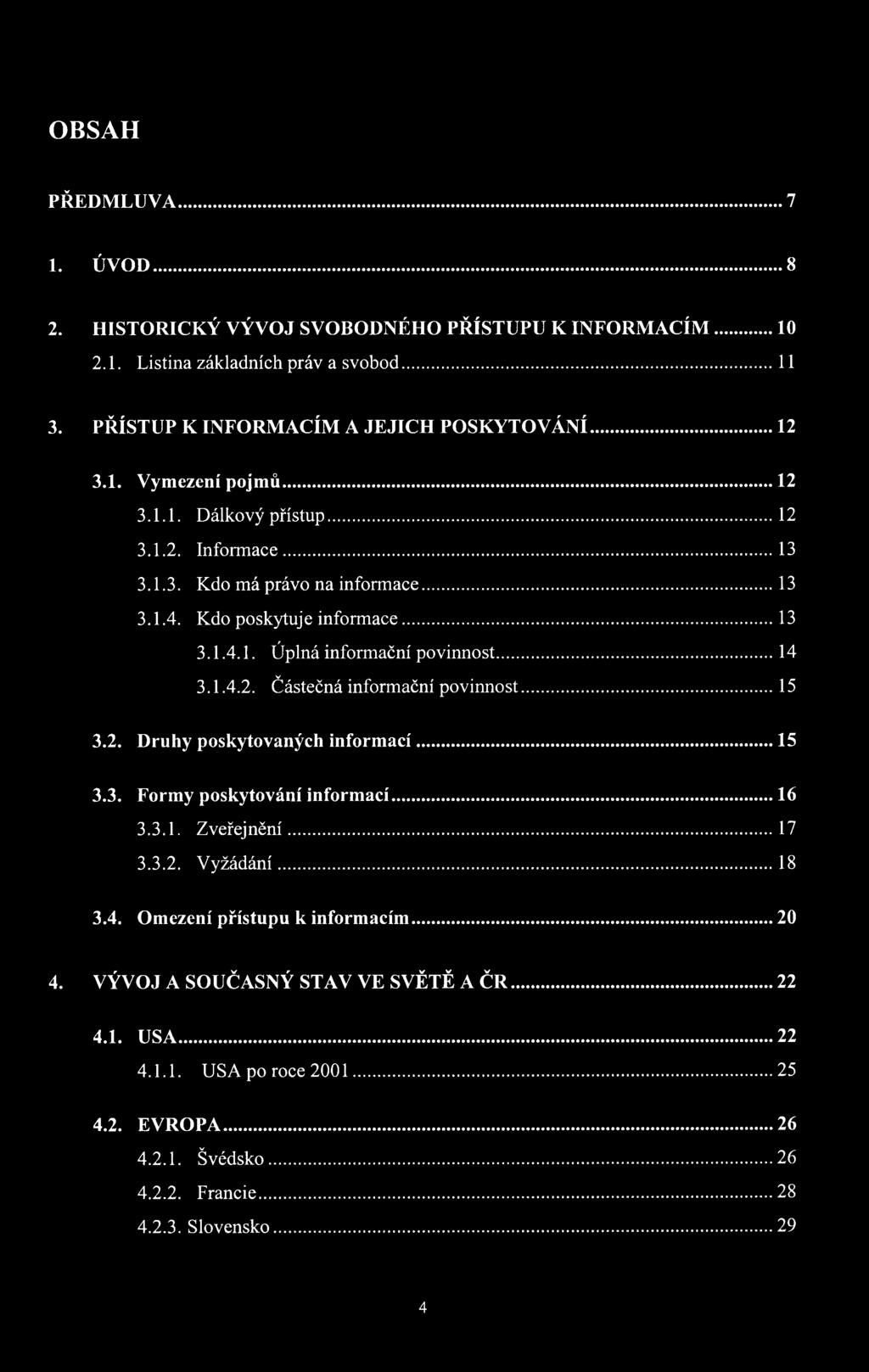 ..15 3.2. Druhy poskytovaných informací...15 3.3. Formy poskytování informací...16 3.3.1. Zveřejnění...17 3.3.2. Vyžádání...18 3.4. Omezení přístupu k informacím... 20 4.