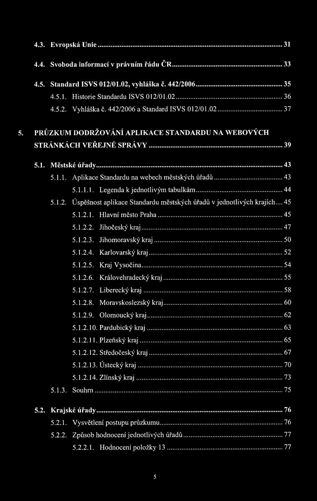 .. 43 5.1.1.1. Legenda k j ednotlivým tabulkám...44 5.1.2. Úspěšnost aplikace Standardu městských úřadů v jednotlivých krajích... 45 5.1.2.1. Hlavní město Praha...45 5.1.2.2. Jihočeský kraj... 47 5.1.2.3. Jihomoravský kraj.