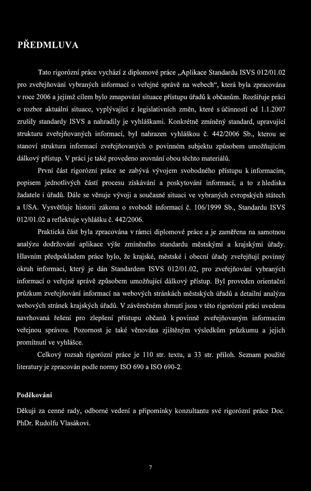 Rozšiřuje práci o rozbor aktuální situace, vyplývající z legislativních změn, které s účinností od 1.1.2007 zrušily standardy ISVS a nahradily je vyhláškami.