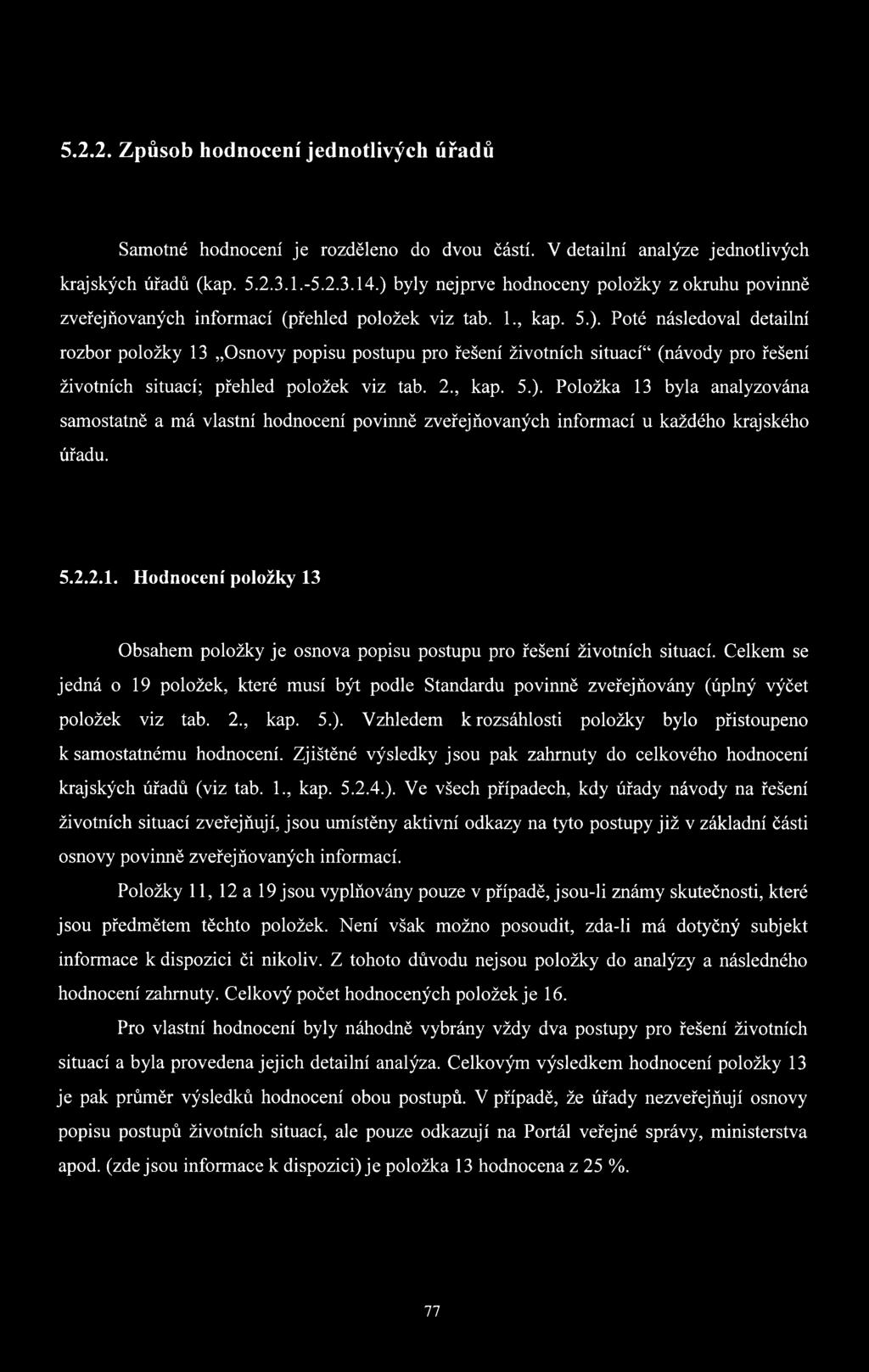 2., kap. 5.). Položka 13 byla analyzována samostatně a má vlastní hodnocení povinně zveřejňovaných informací u každého krajského úřadu. 5.2.2.1. Hodnocení položky 13 Obsahem položky je osnova popisu postupu pro řešení životních situací.
