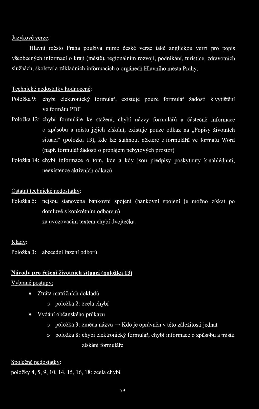 Technické nedostatky hodnocené: Položka 9: chybí elektronický formulář, existuje pouze formulář žádosti k vytištění ve formátu PDF Položka 12: chybí formuláře ke stažení, chybí názvy formulářů a