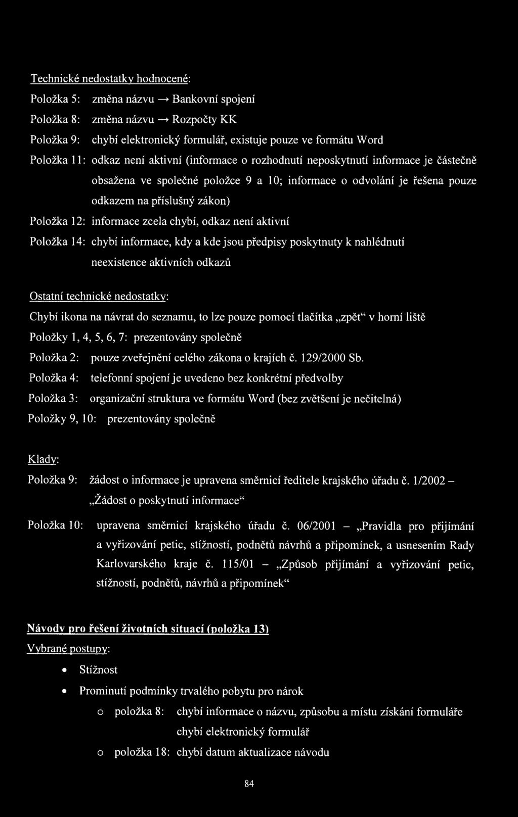 zcela chybí, odkaz není aktivní Položka 14: chybí informace, kdy a kde jsou předpisy poskytnuty k nahlédnutí neexistence aktivních odkazů Ostatní technické nedostatky: Chybí ikona na návrat do
