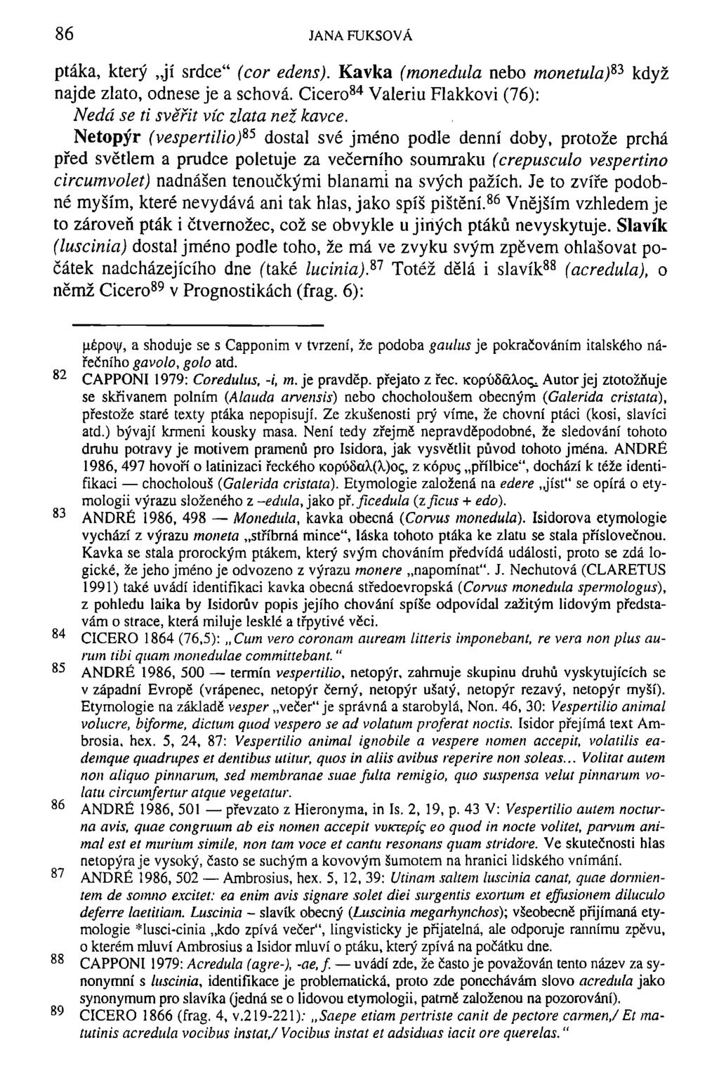 86 JANA FUKSOVÁ ptáka, který jí srdce" (cor edens). Kavka (monedida nebo monetula)^ když najde zlato, odnese je a schová. Cicero 84 Valeriu Flakkovi (76): Nedá se ti svěřit víc zlata než kavce.