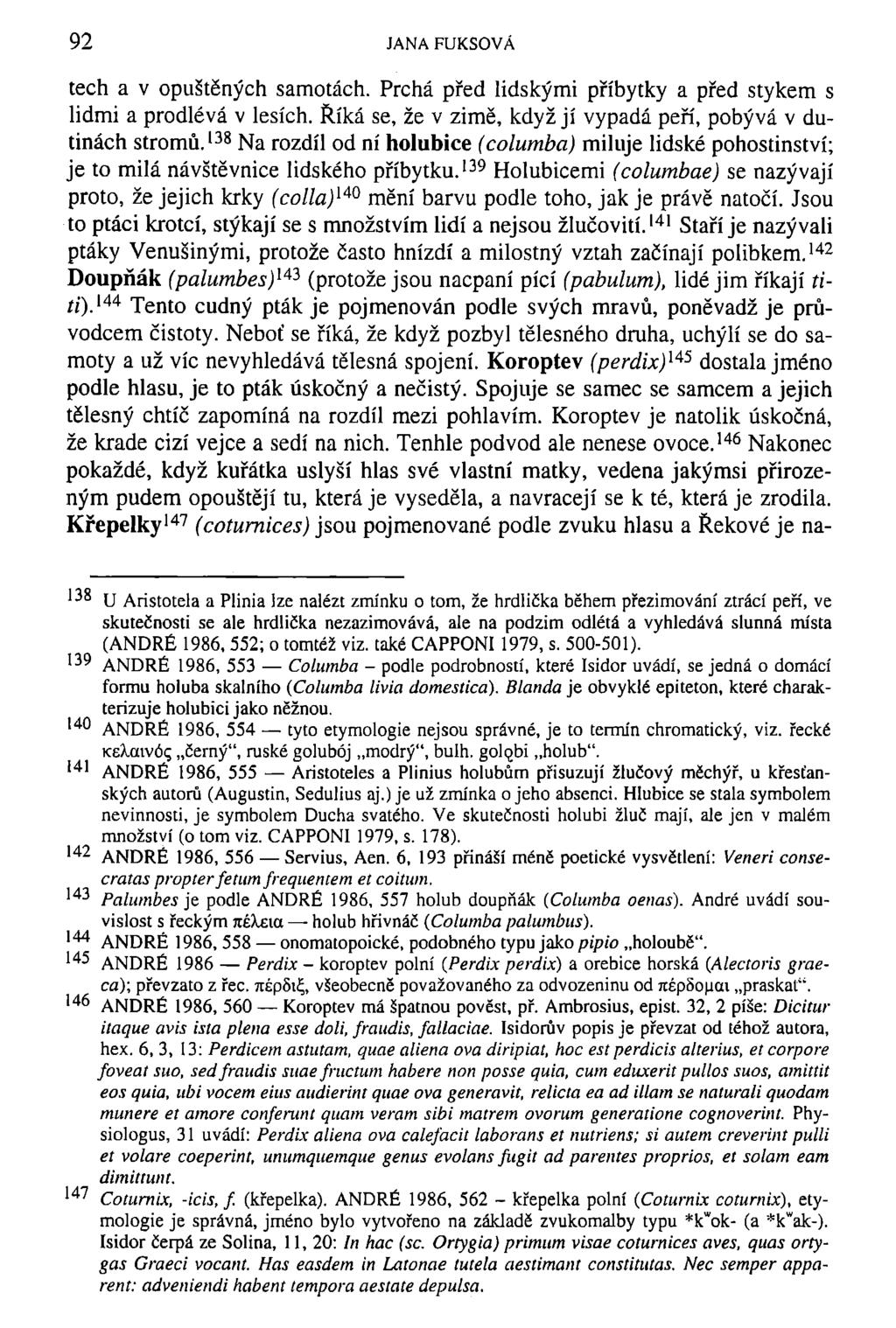 92 JANA FUKSOVÁ tech a v opuštěných samotách. Prchá před lidskými příbytky a před stykem s lidmi a prodlévá v lesích. Říká se, že v zimě, když jí vypadá peří, pobývá v dutinách stromů.