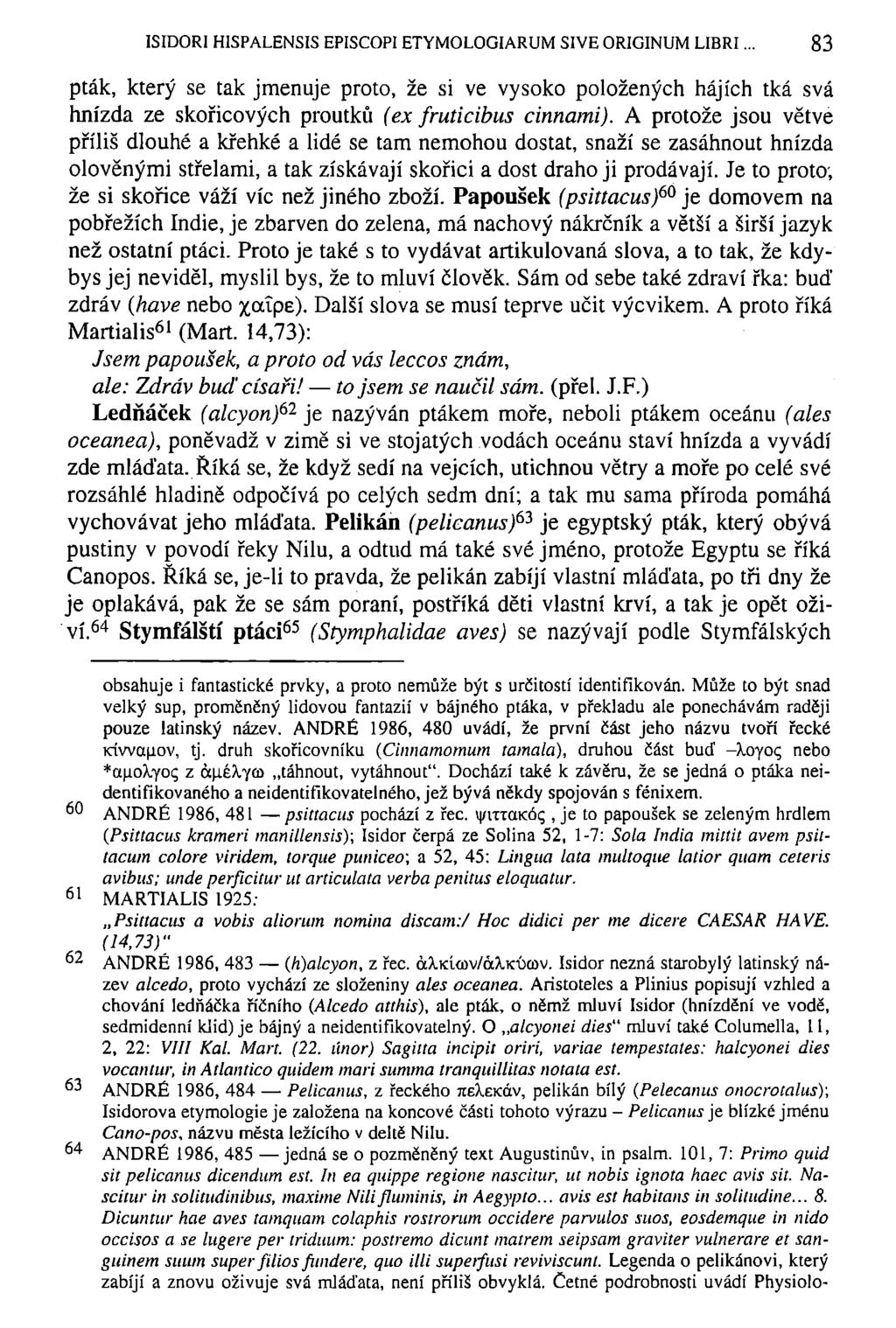 ISIDOŘI HISPALENSIS EPISCOPI ETYMOLOGIARUM SIVE ORIGINUM LIBRI.. 83 pták, který se tak jmenuje proto, že si ve vysoko položených hájích tká svá hnízda ze skořicových proutků (ex fruticibus cinnami).