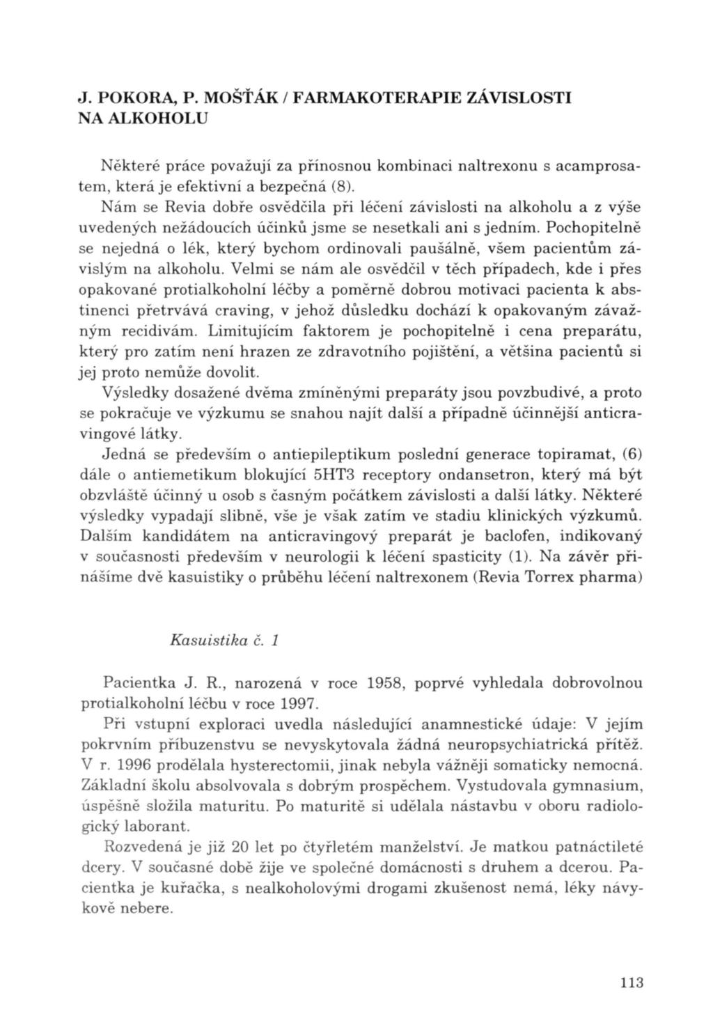 J. P OKORA, P. MO ŠŤÁK / FARMAKOTERAPIE ZÁVISLOSTI Některé práce považují za přínosnou kombinaci naltrexonu s acamprosatem, která je efektivní a bezpečná (8).