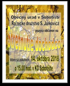 Stretnutie dôchodcov Kedy? 14.10. 2018 o 15:00 hod. Kde? Kultúrny dom, Sobotište Obecný úrad v Sobotišti a Roľnícke družstvo S.