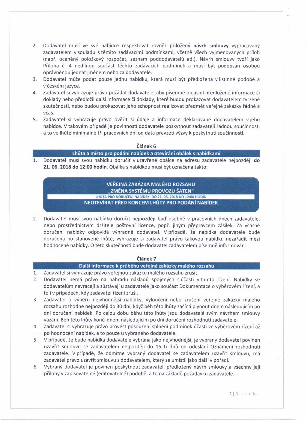 1 ' 2. Dodavatel musí ve své nabídce respektovat rovněž přiložený návrh smlouvy vypracovaný zadavatelem v souladu s těmito zadávacími podmínkami, včetně všech vyjmenovaných příloh (např.