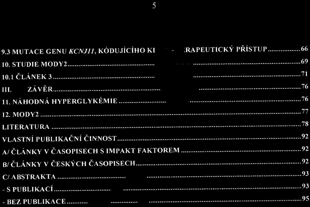 5 9.3 MUTACE GENU KCNJlJ, KÓDUJícíHO KI R6.2 - TERAPEUTICKÝ PŘÍSTUP... 66 10. STUDIE MODY2...... 69 10.1 ČLÁNEK 3... 71 III. ZÁ VĚR... 76 ll. NÁHODNÁ HYPERGLYKÉMIE......... 76 12. l\10dy2.