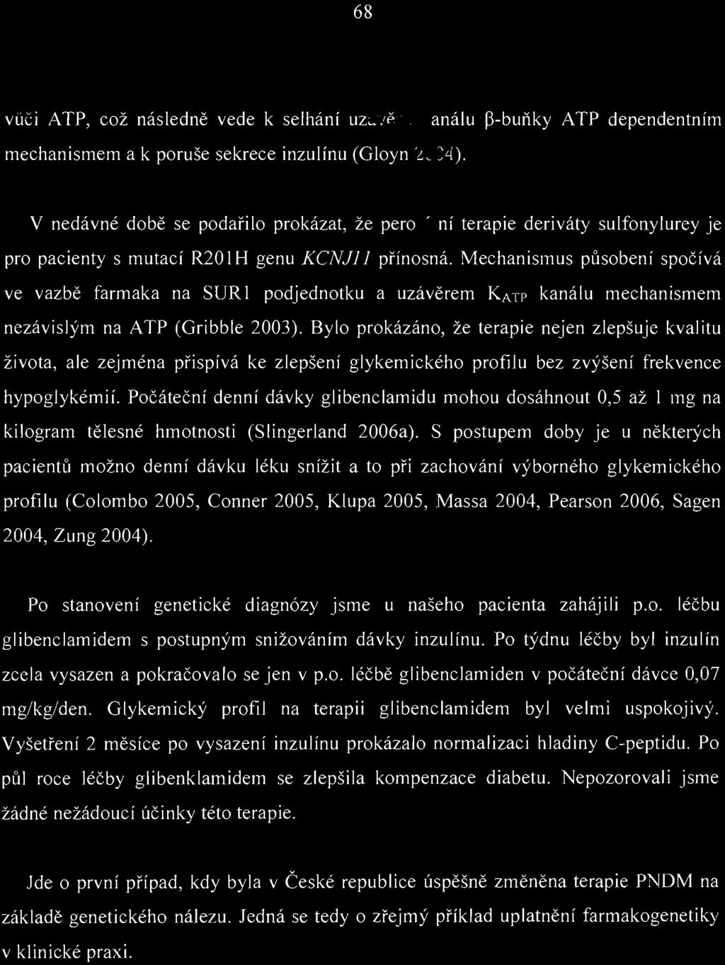 68 vůči ATP, což následně vede k selhání uz áv ě ru kanálu ~-buňky ATP dependentním mechanismem a k poruše sekrece inzulínu (Gloyn 2004).