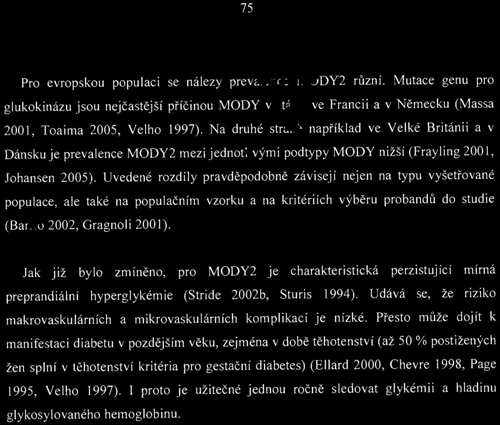 75 Pro evropskou populaci se nálezy prevalence MODY2 různí. Mutace genu pro glukokinázu jsou nejčastější příčinou MODY v Itálii, ve Francii a v Německu (Massa 2001, Toaima 2005, Velho 1997).